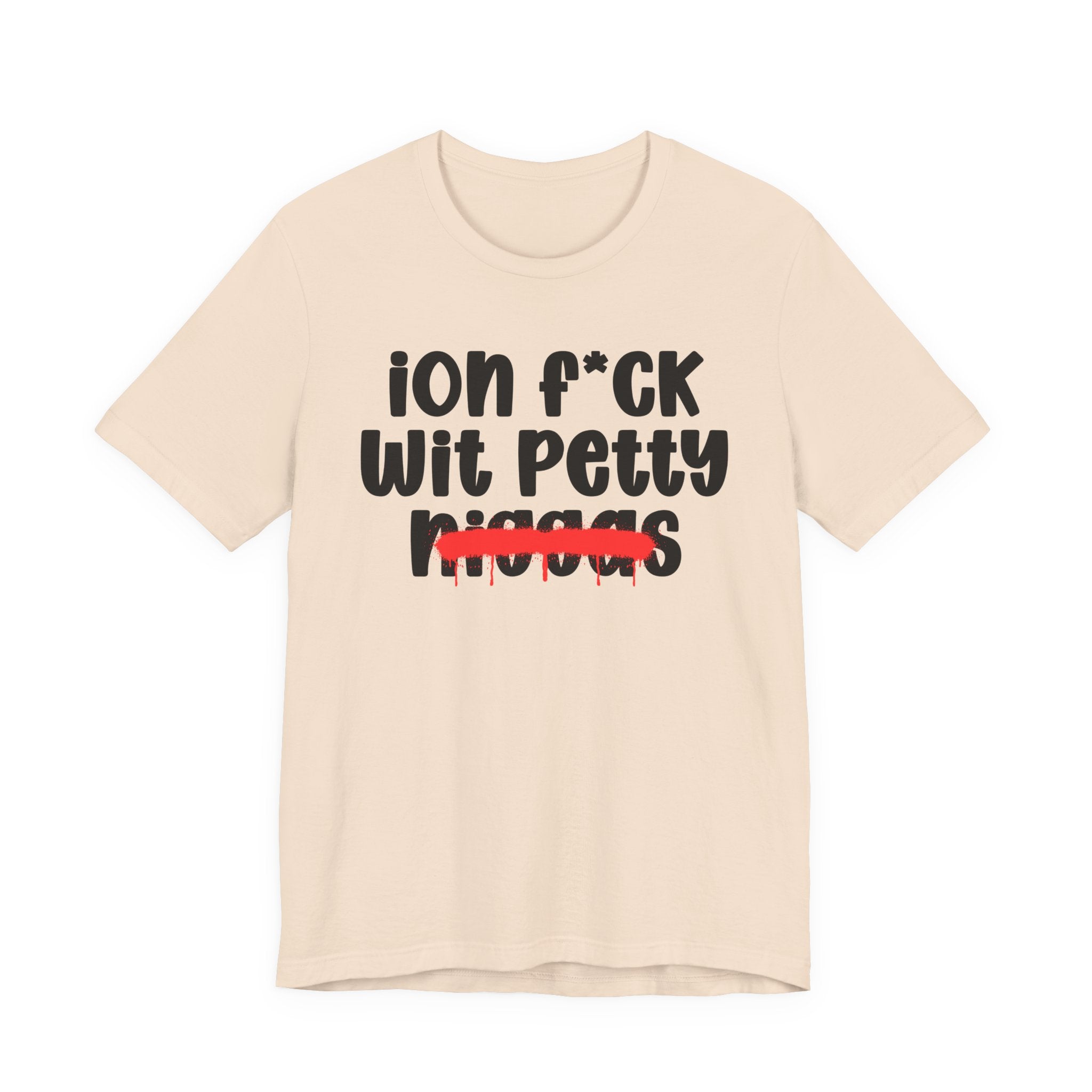 ION Fuck Wit Petty Niggas - Brutally Direct Statement Tee