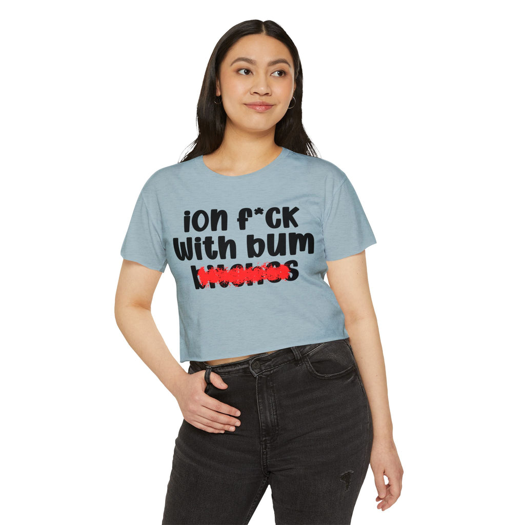 ION (I Don't) FUCK WIT BUM BITCHES - Bold Sarcastic Crop Top