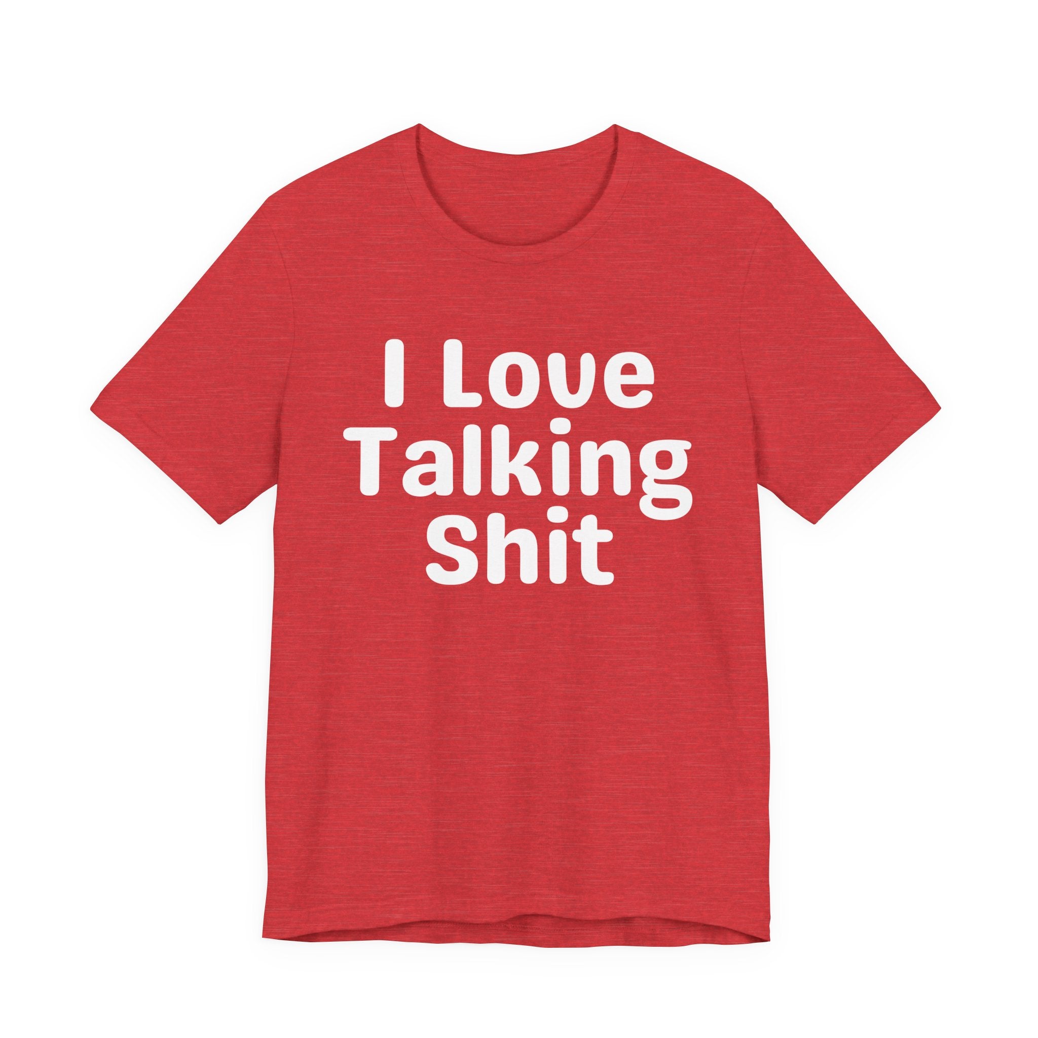 I Love Talking Shit  — Funny Slogan Tee for Bold, Sarcastic Humor