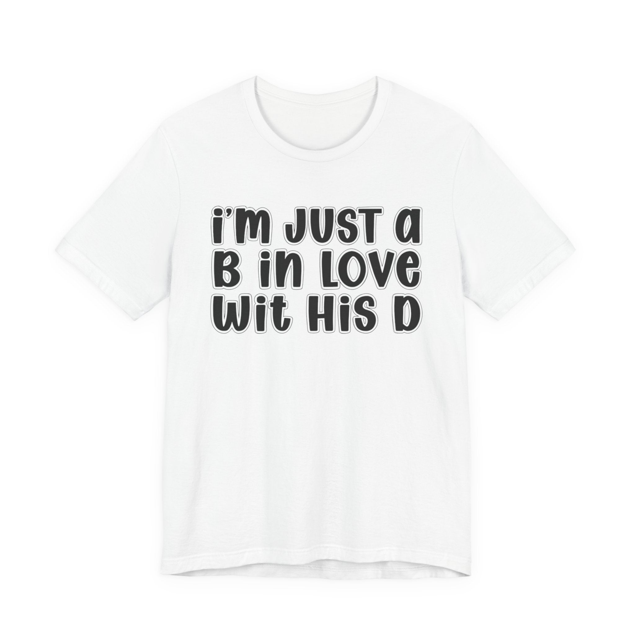 I'm Just a B In Love Wit His D － T-shirt