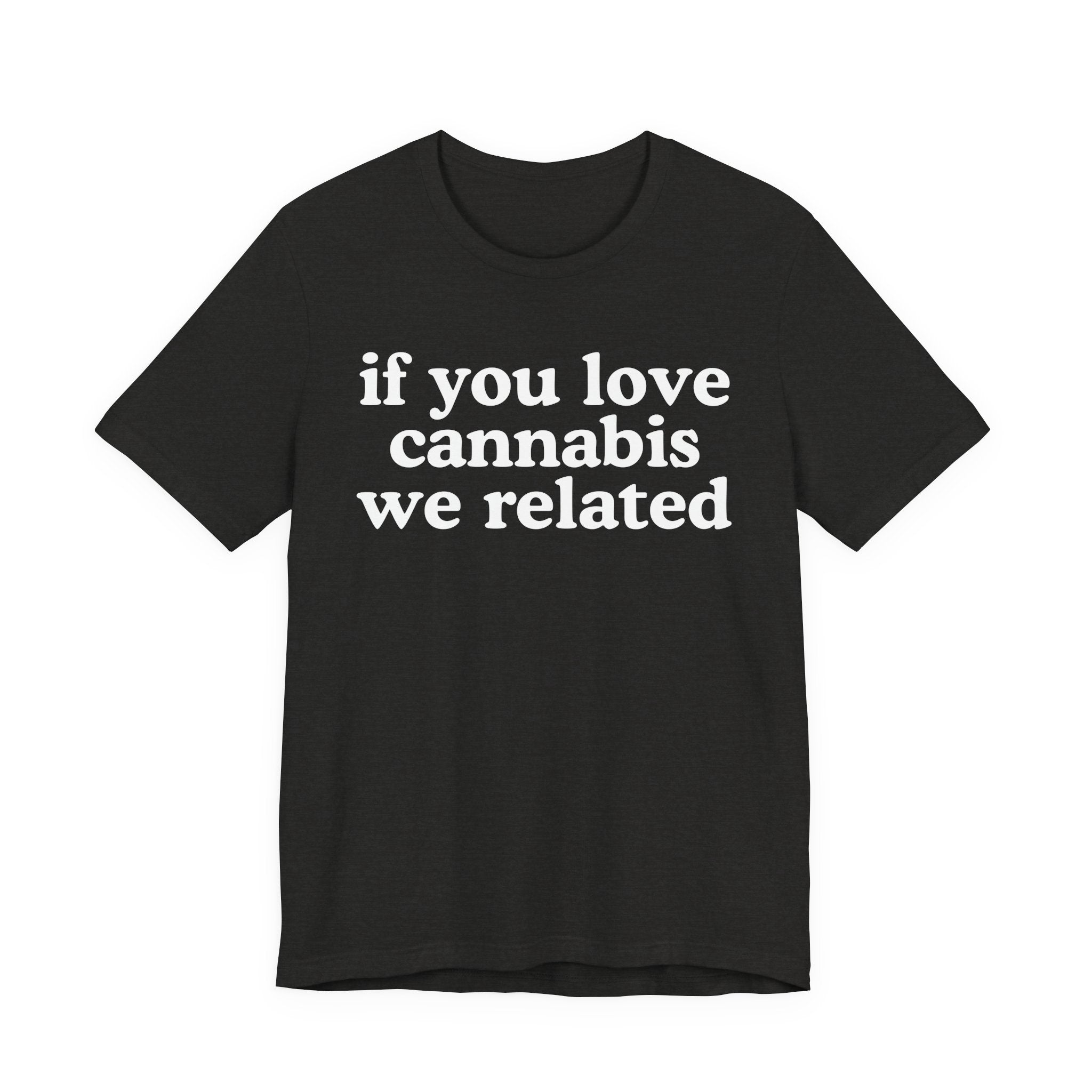 If You Love Cannabis We Related - Funny Back In The Days T-Shirt