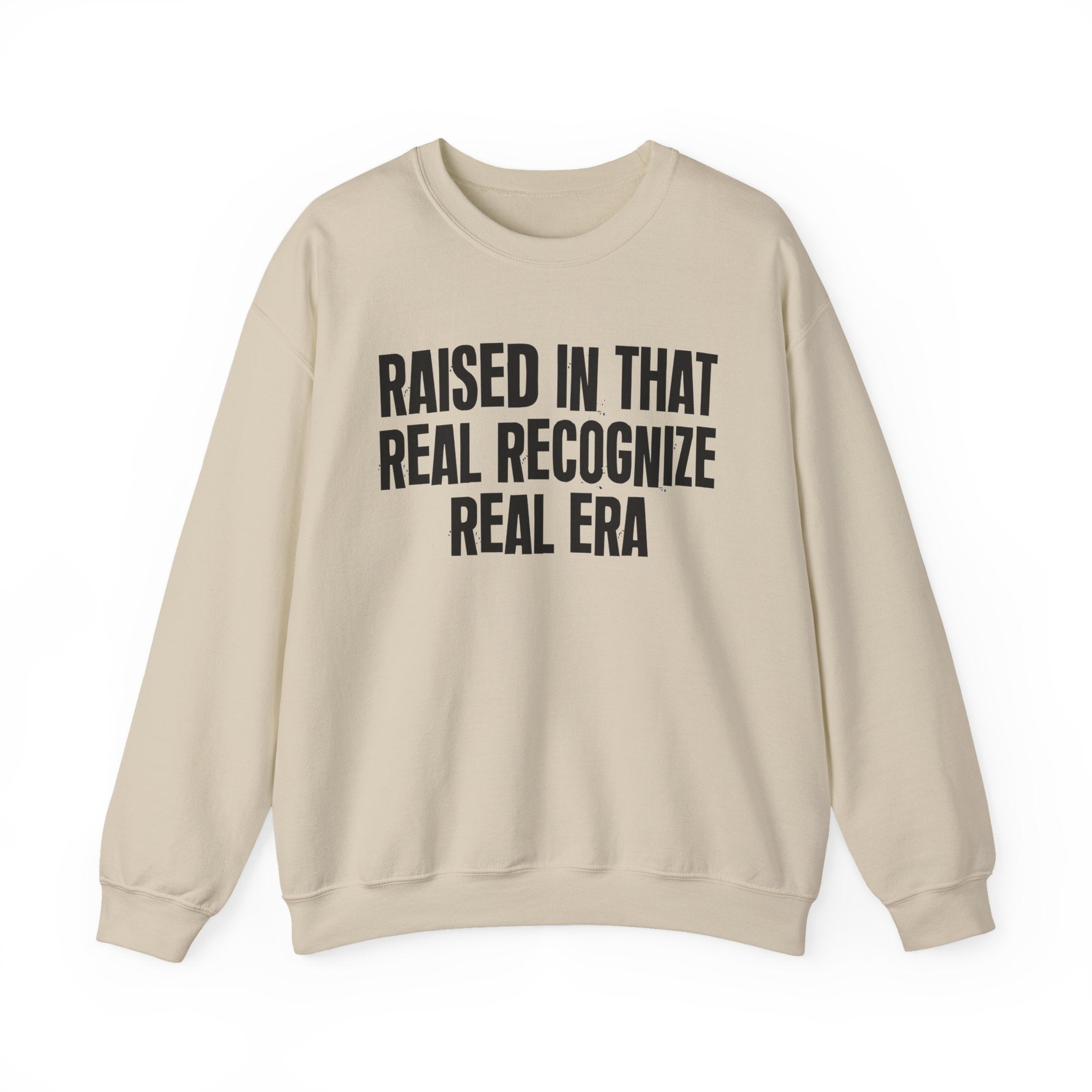 Raised In That Real Recognize Real Era - Funny Back In The Day Statement Sweatshirt