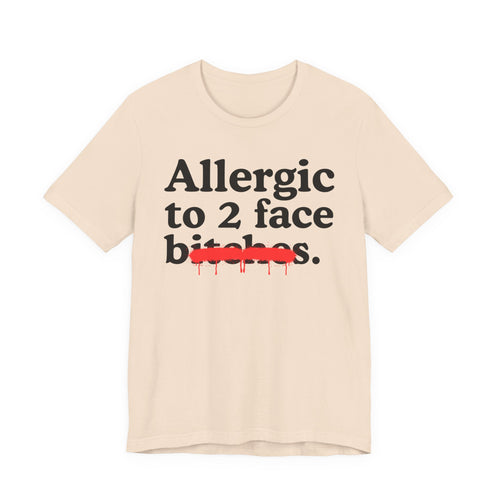 Allergic To 2 Face Bitches — Sarcastic Sassy Statement T-Shirt