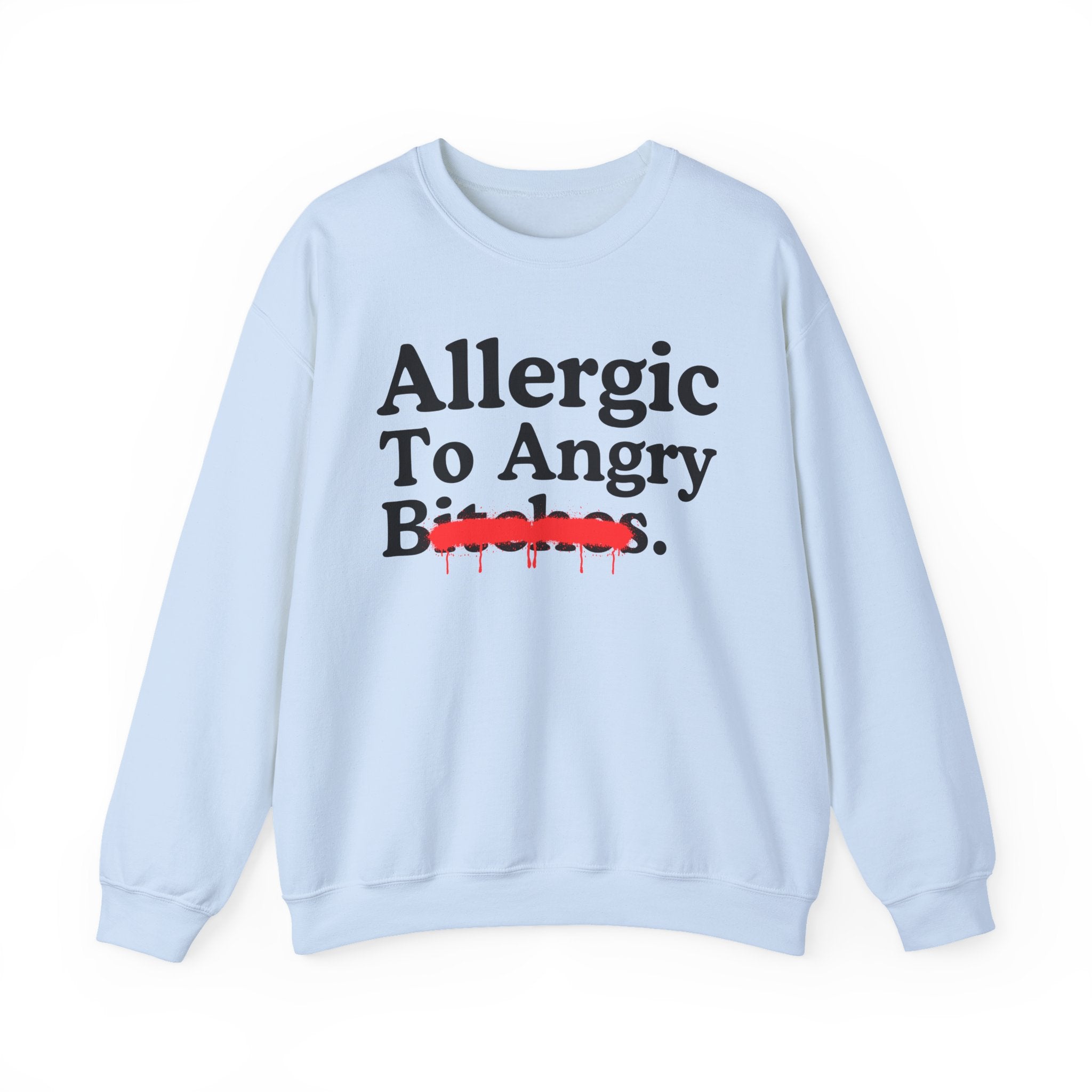 Allergic To Angry Bitches — Sarcastic Sassy Statement Sweatshirt