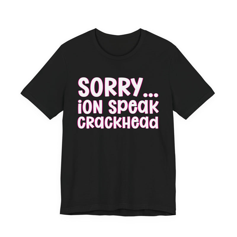 Sorry ION Speak Crackhead  —  Humorous Reaction T-shirt