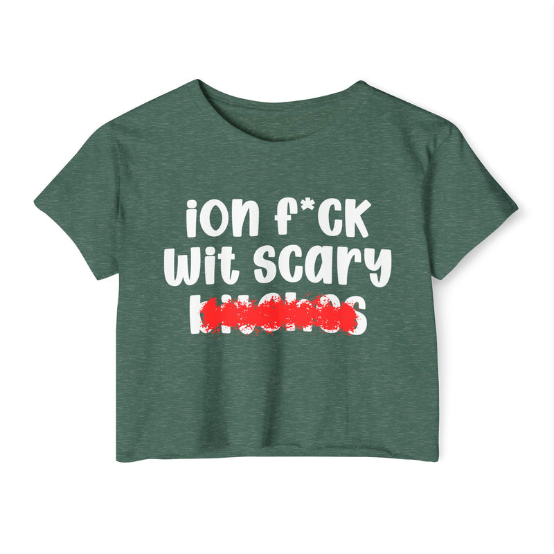 ION (I Don't) F*CK WIT SCARY BITCHES - Bold Sarcastic Crop Top