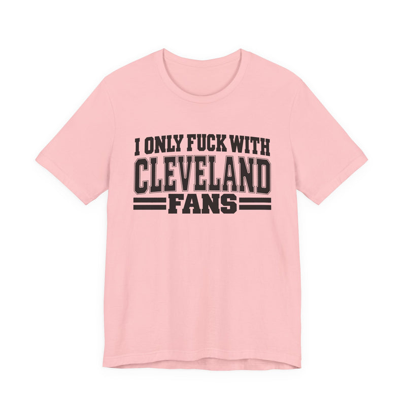 I Only Fuck With Cleveland Fans — Bold Sport Fans Declaration T-Shirt