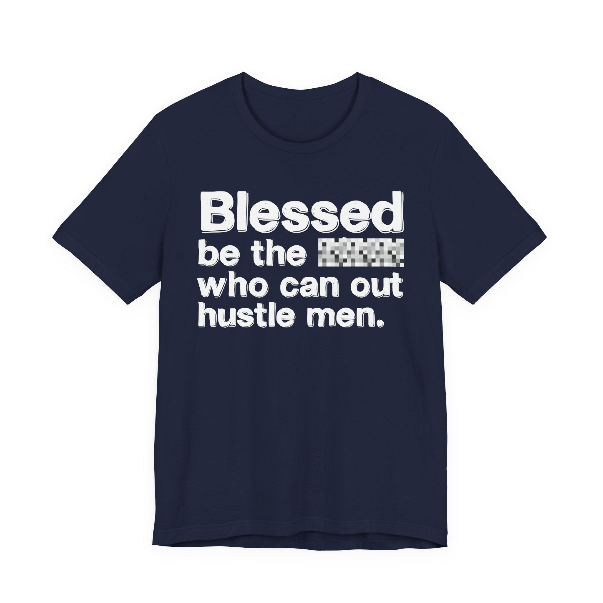 Blessed Be The Bitch Who Can Out Hustle Men — Funny Inspirational T-Shirt