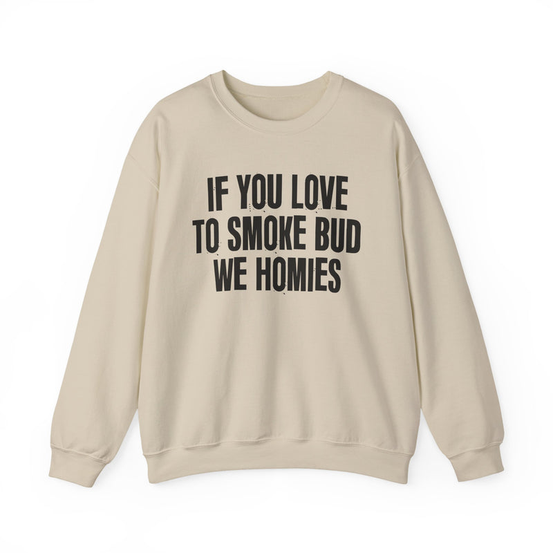 If You Love To Smoke Bud We Homies — Funny Cannabis Lovers Sweatshirt