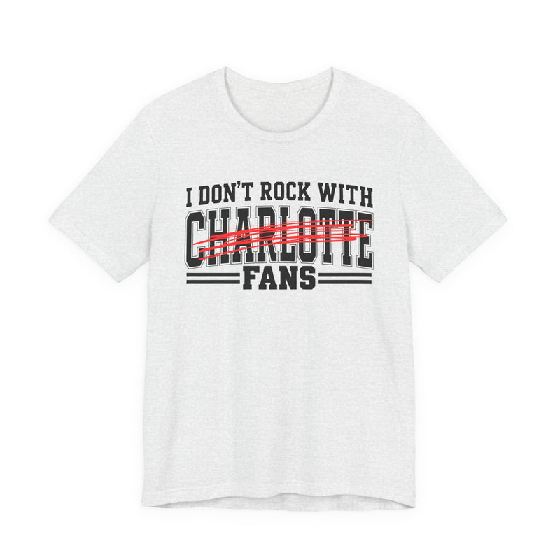I Don't Rock With Charlotte Fans — T-Shirt front view: I DON'T ROCK WITH CHARLOTTE FANS in bold statement lettering. Street Talk Designs sports statement apparel.