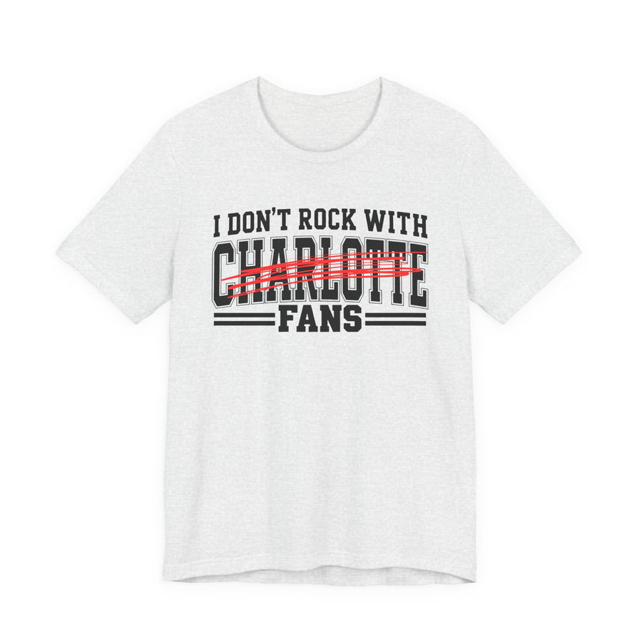 I Don't Rock With Charlotte Fans — T-Shirt front view: I DON'T ROCK WITH CHARLOTTE FANS in bold statement lettering. Street Talk Designs sports statement apparel.