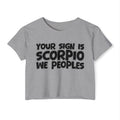 Your Sign Is Scorpio We Peoples - Fun Zodiac Sign Crop Top