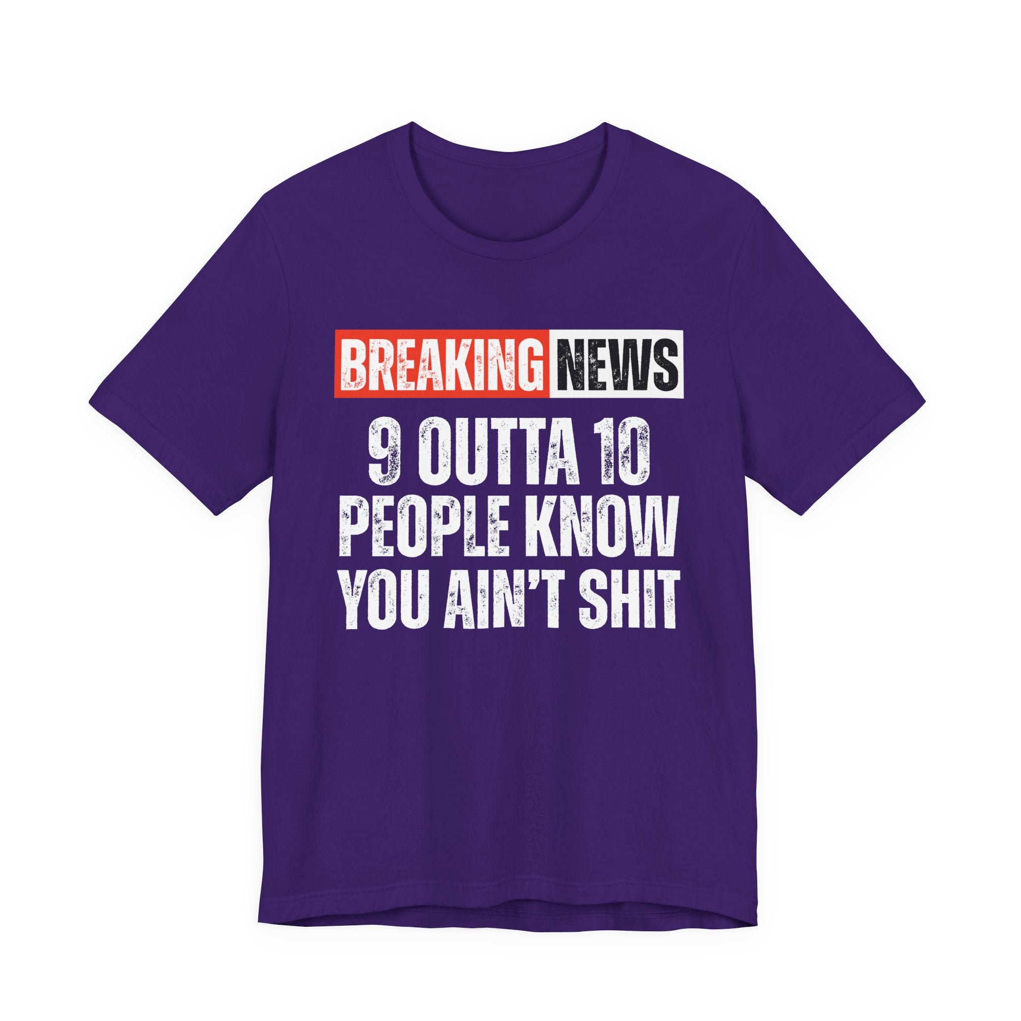 Breaking News: 9 Outta 10 People Know You Ain't Shit －Funny News Alert T-Shirt