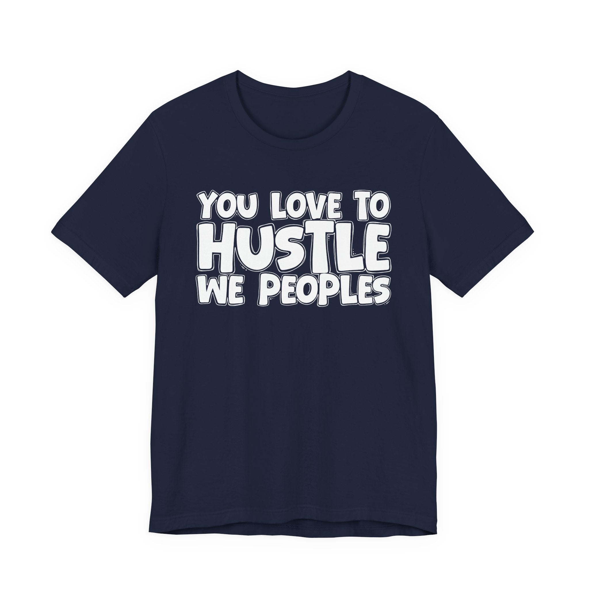 You Love To Hustle We Peoples — Motivational Hustle Statement T-Shirt