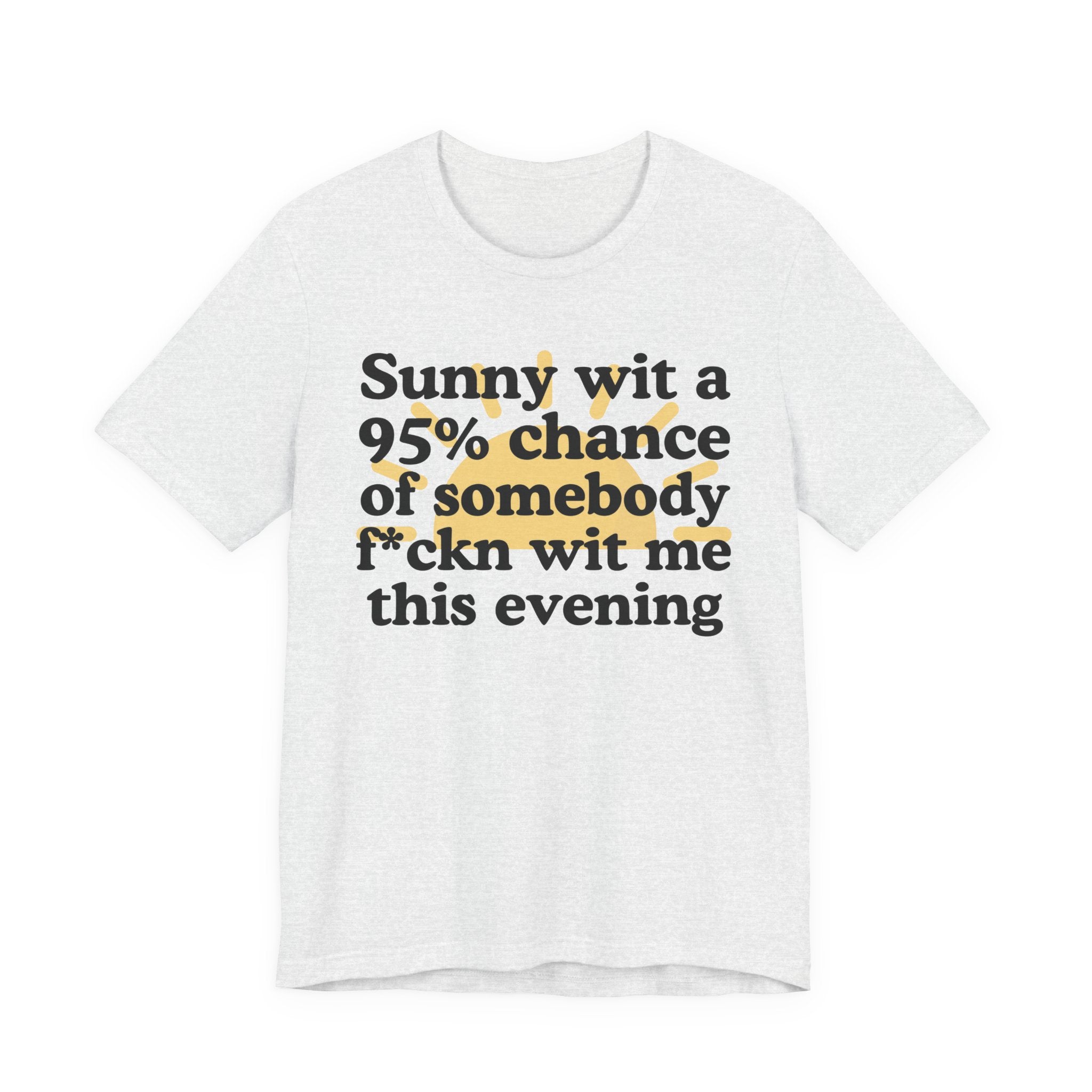 Sunny wit a 95% chance of Somebody Fuckn Wit Me This Evening——  Funny Weather Forecast T-Shirt