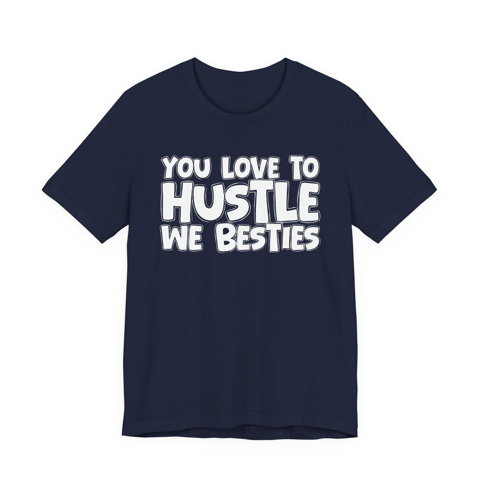 You Love To Hustle We Besties — Motivational Hustle Statement T-Shirt
