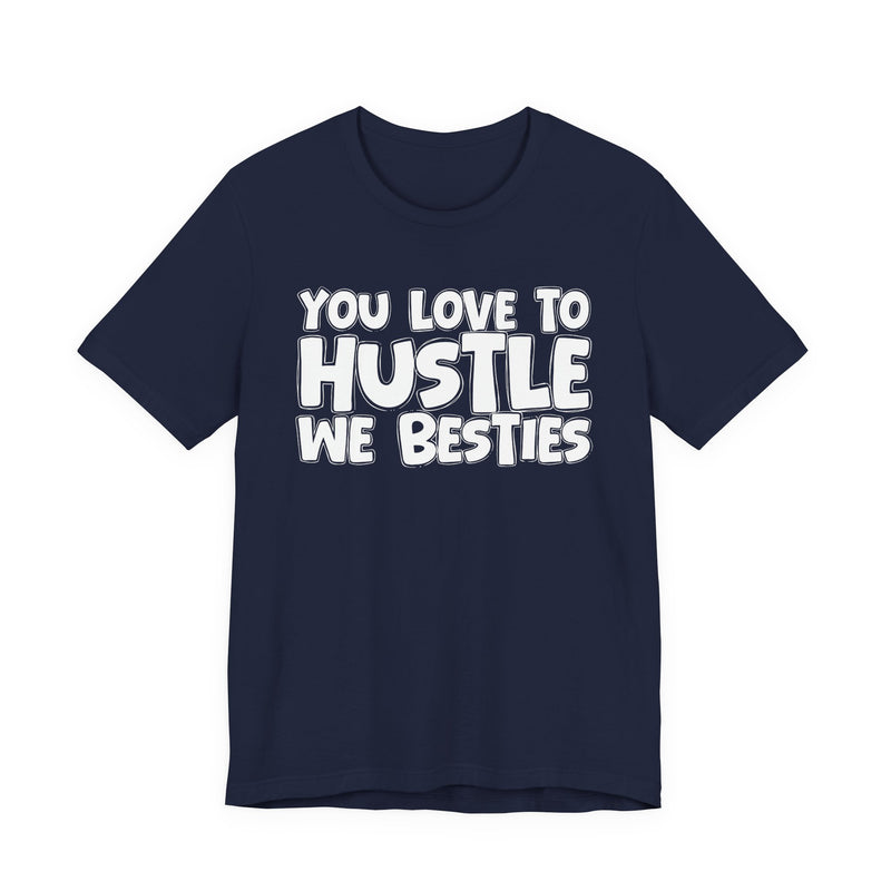 You Love To Hustle We Besties — Motivational Hustle Statement T-Shirt