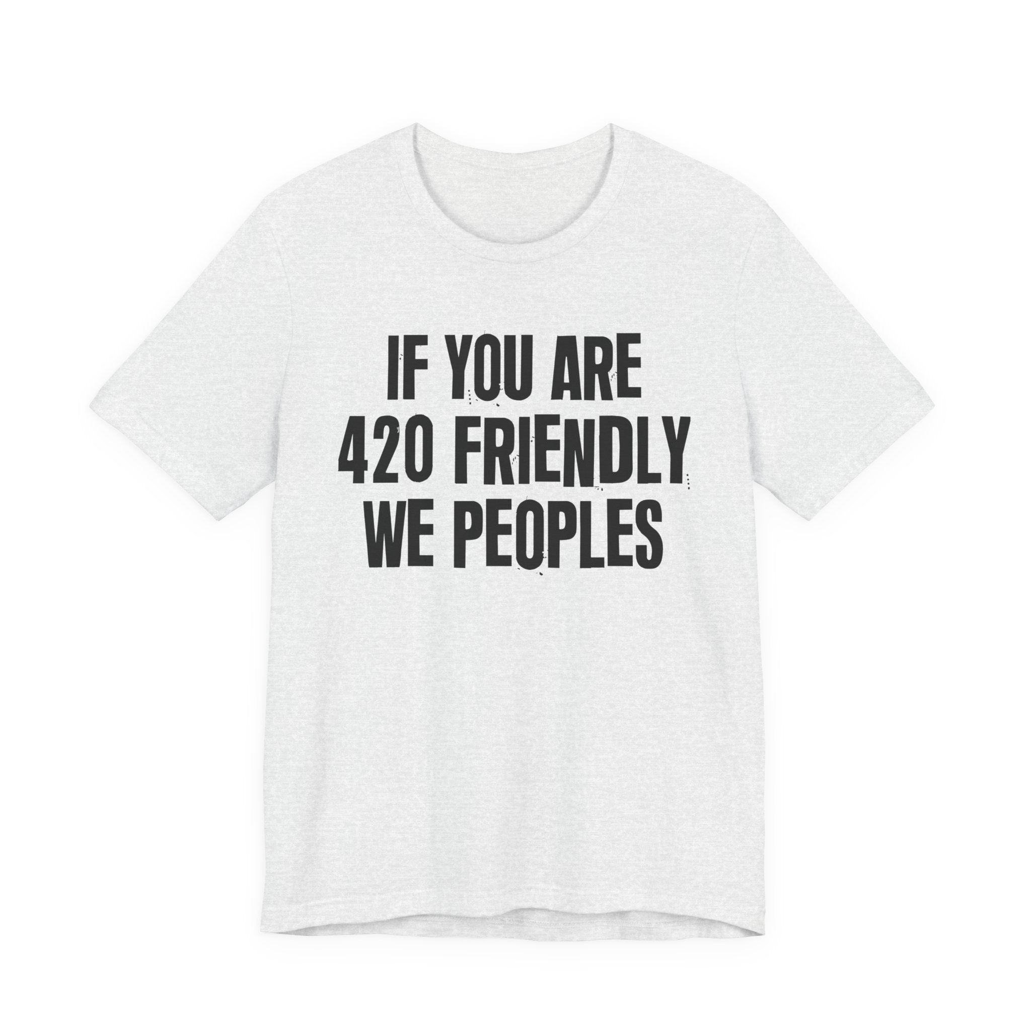 If You Are 420 Friendly We Peoples — Funny Cannabis Lovers Tee Shirt