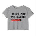 I Don't Fuck Wit Selfish Bitches - Funny Sassy Statement Crop Top