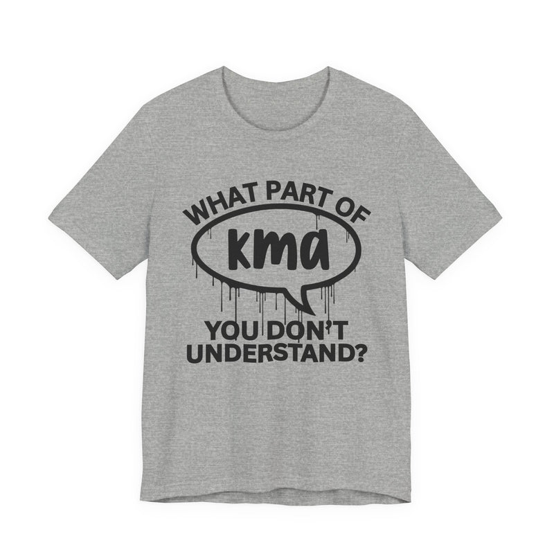 What Part of KMA You Don't Understand? T-Shirt