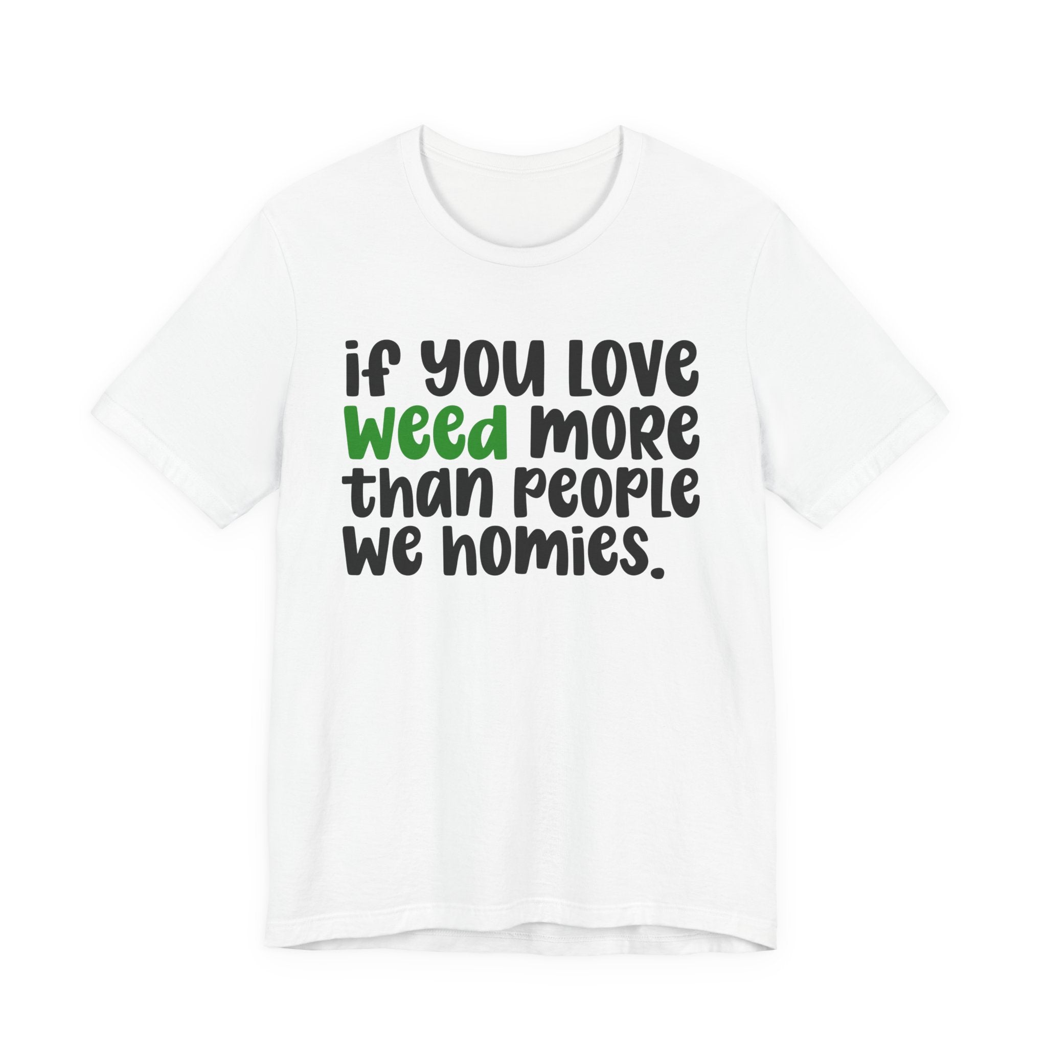 If You Love Weed More Than People We Homies T-Shirt — Funny Cannabis Graphic T‑Shirt