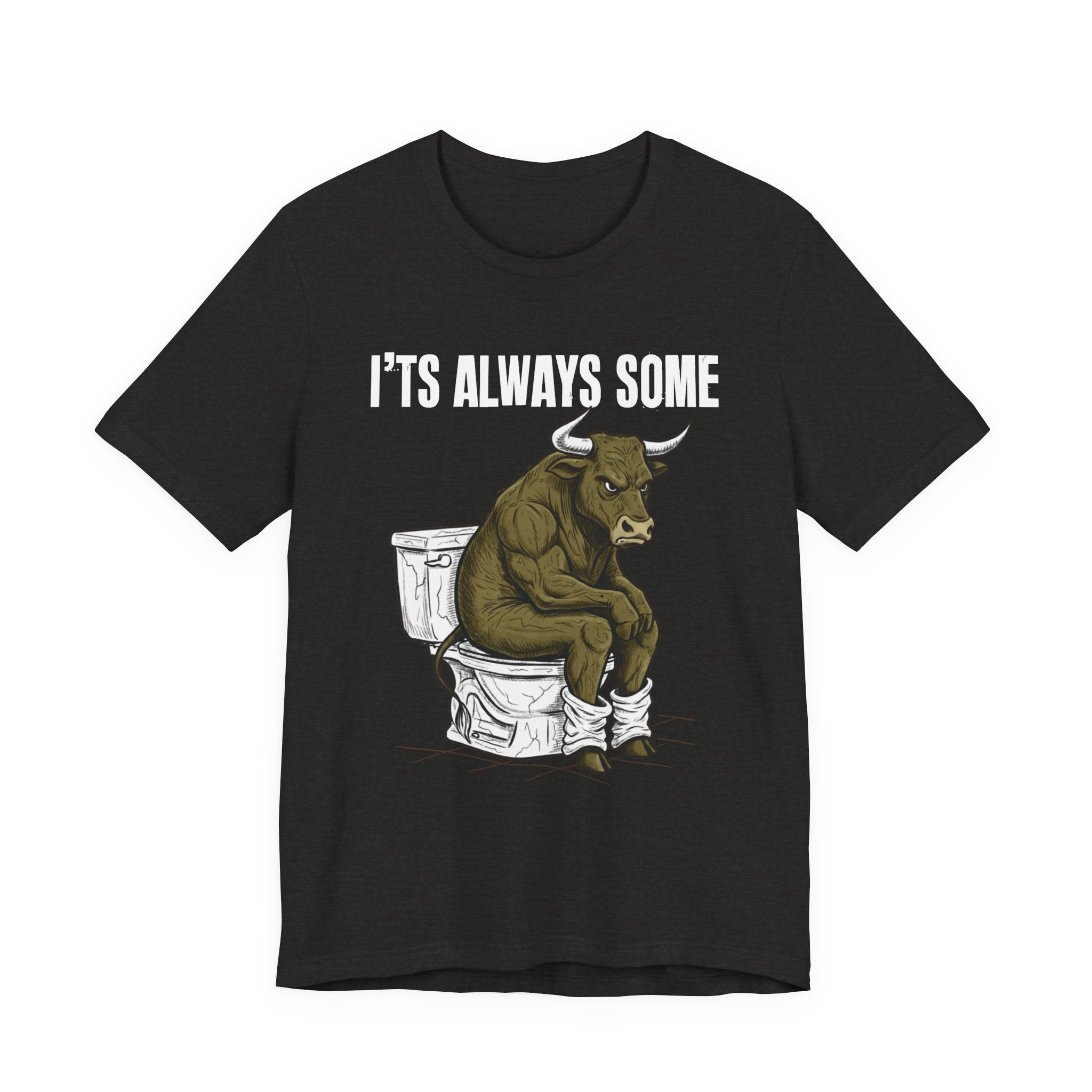 It's Always Some Bullshit - Funny Bull Toilet Tee