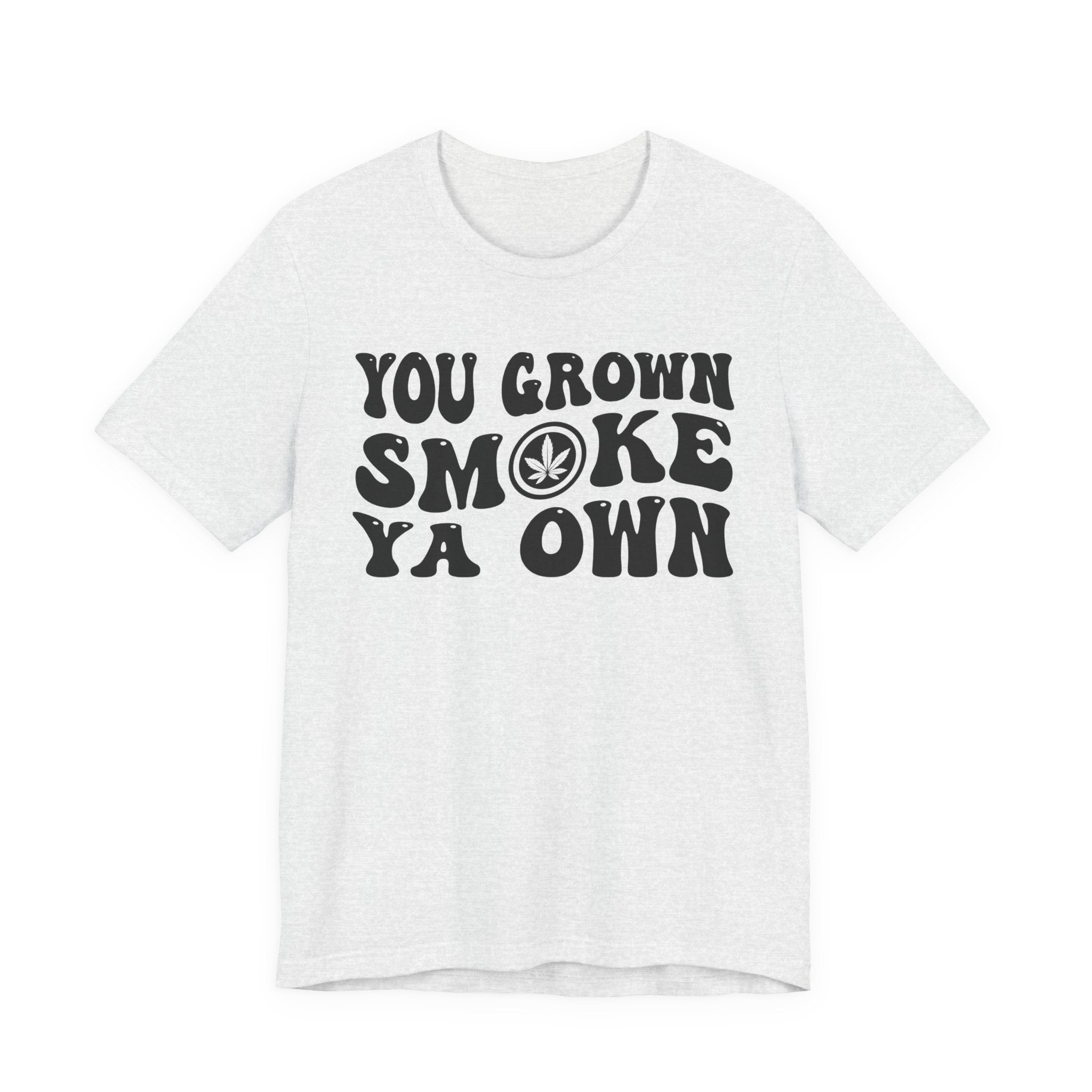 You Grown Smoke Ya Own T-Shirt