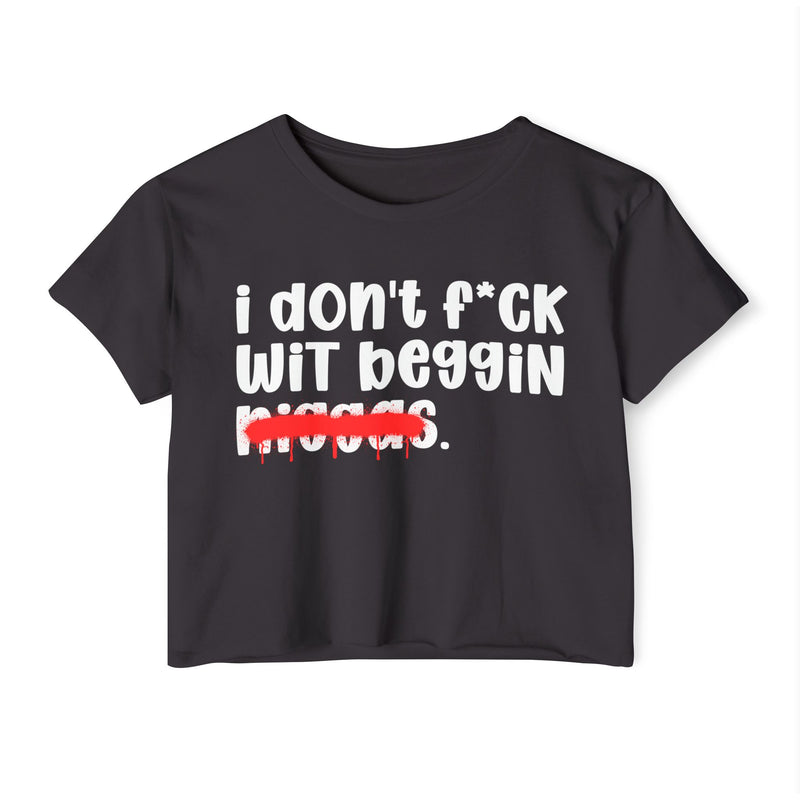 I Don't Fuck Wit Beggin Niggas - Brutally Direct Statement Crop-top