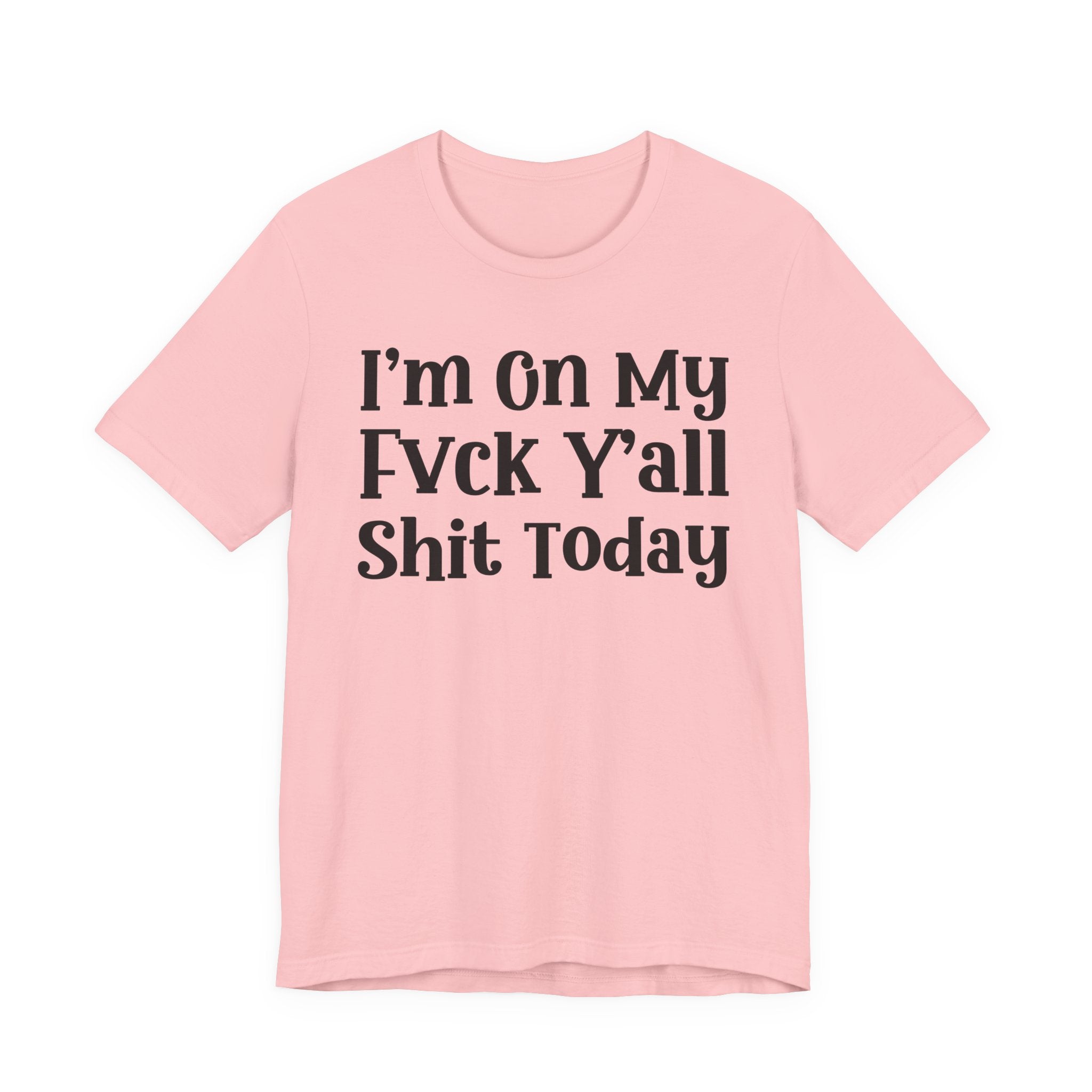 I'm On My Fuck Y'all Shit Today T- shirt