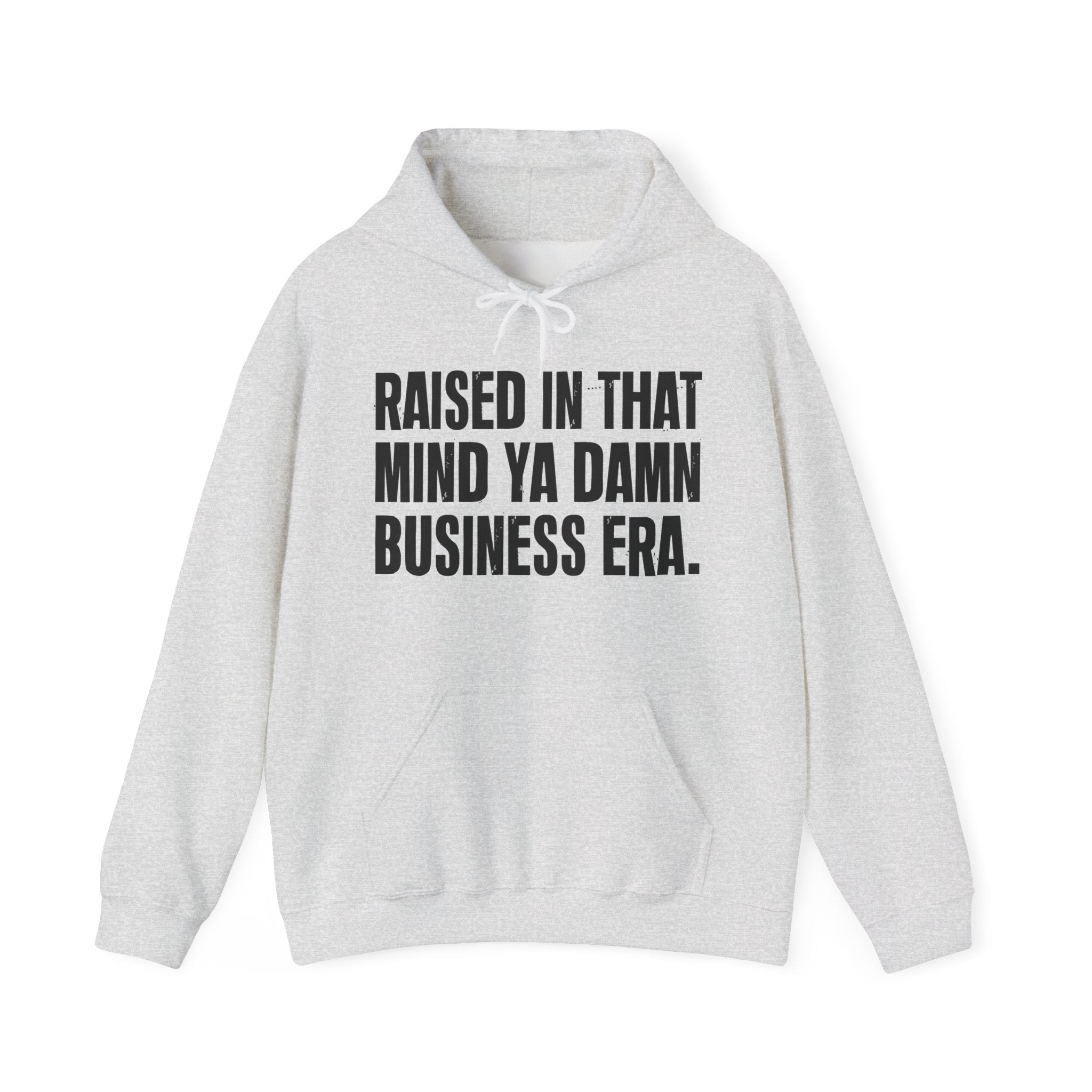 Raised In That Mind Ya Damn Business Era — Humorous Growing Up Hoodie