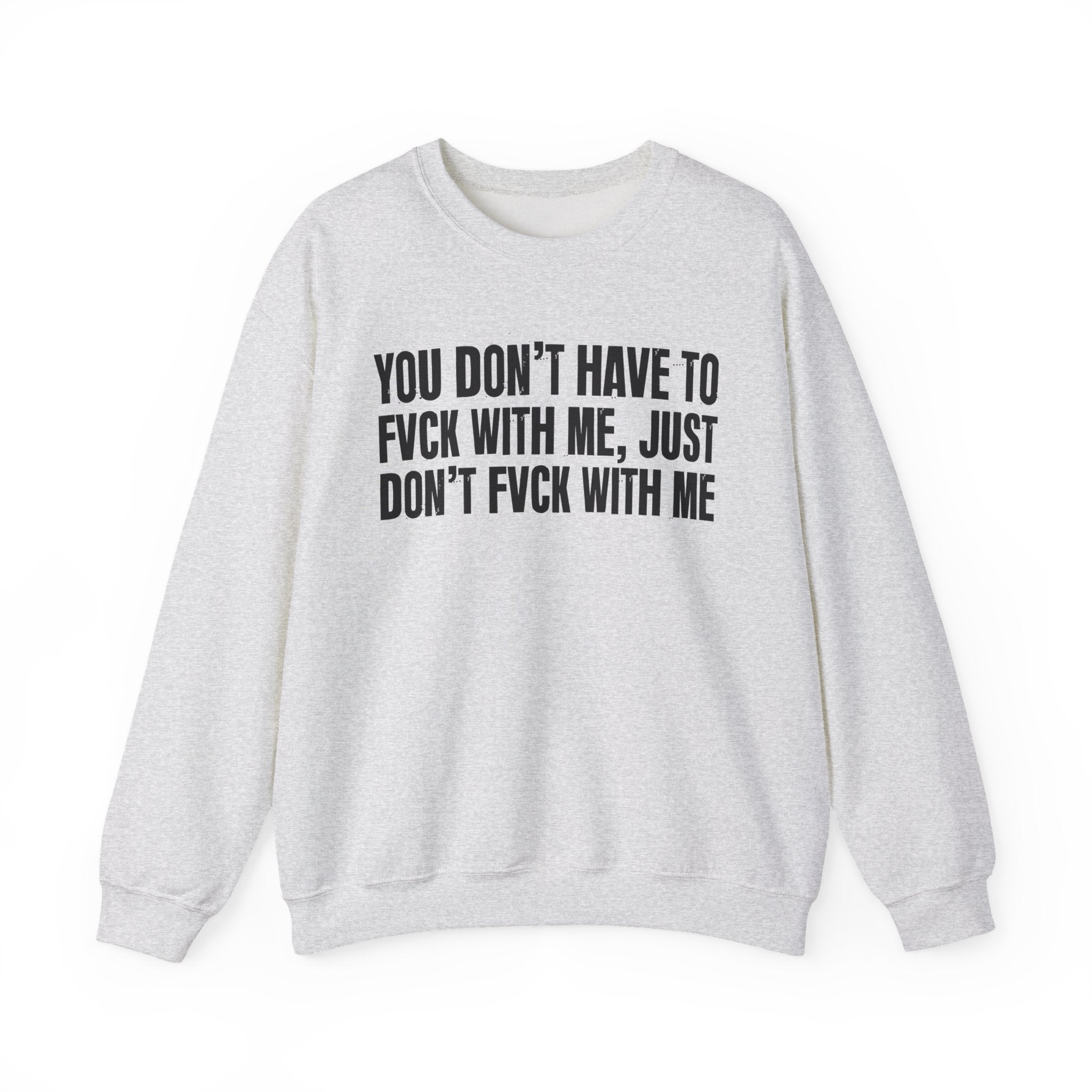 You Don't Have to Fuck With Me, Just Don't Fuck With Me - Energy Sweatshirt