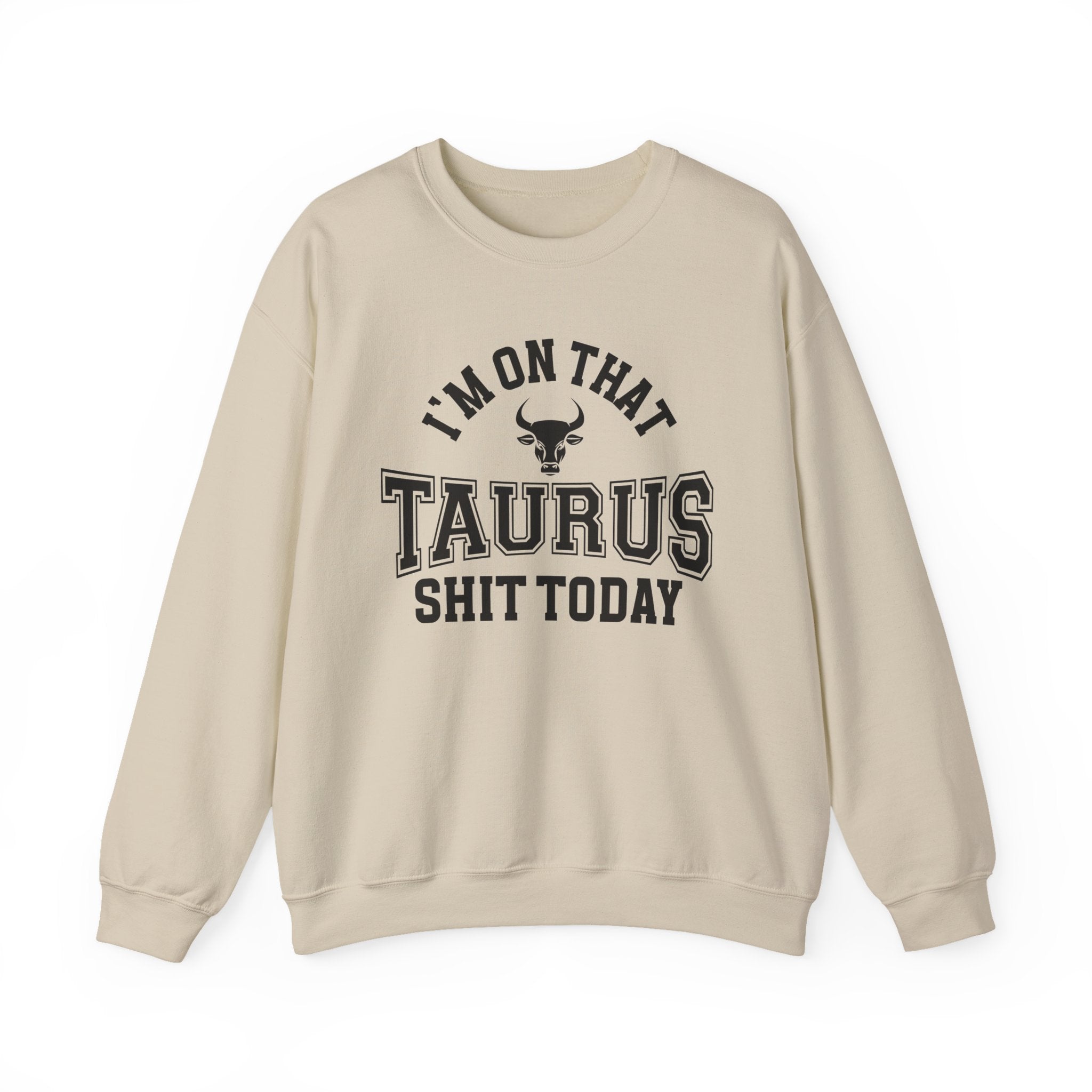 I'm On That Taurus Shit Today - Sweatshirt