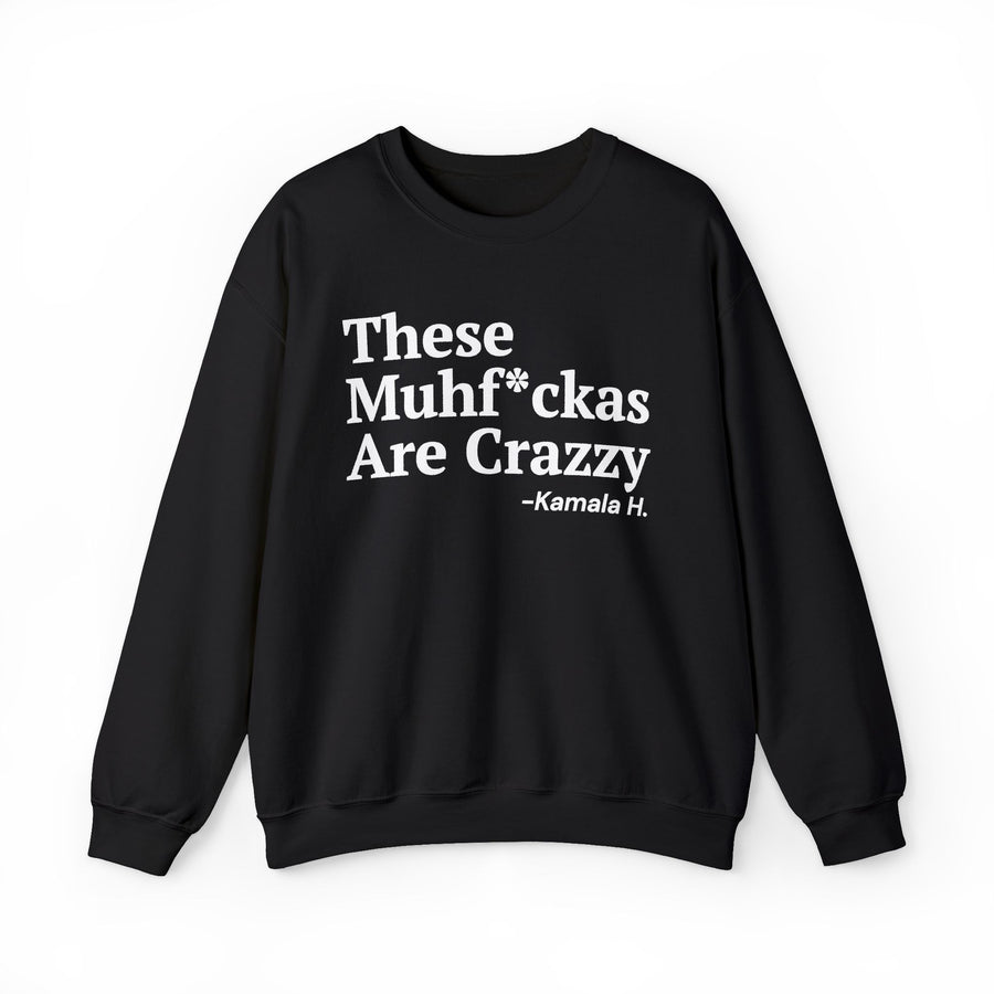 These MuhFuckas Are Crazy — Sweatshirt