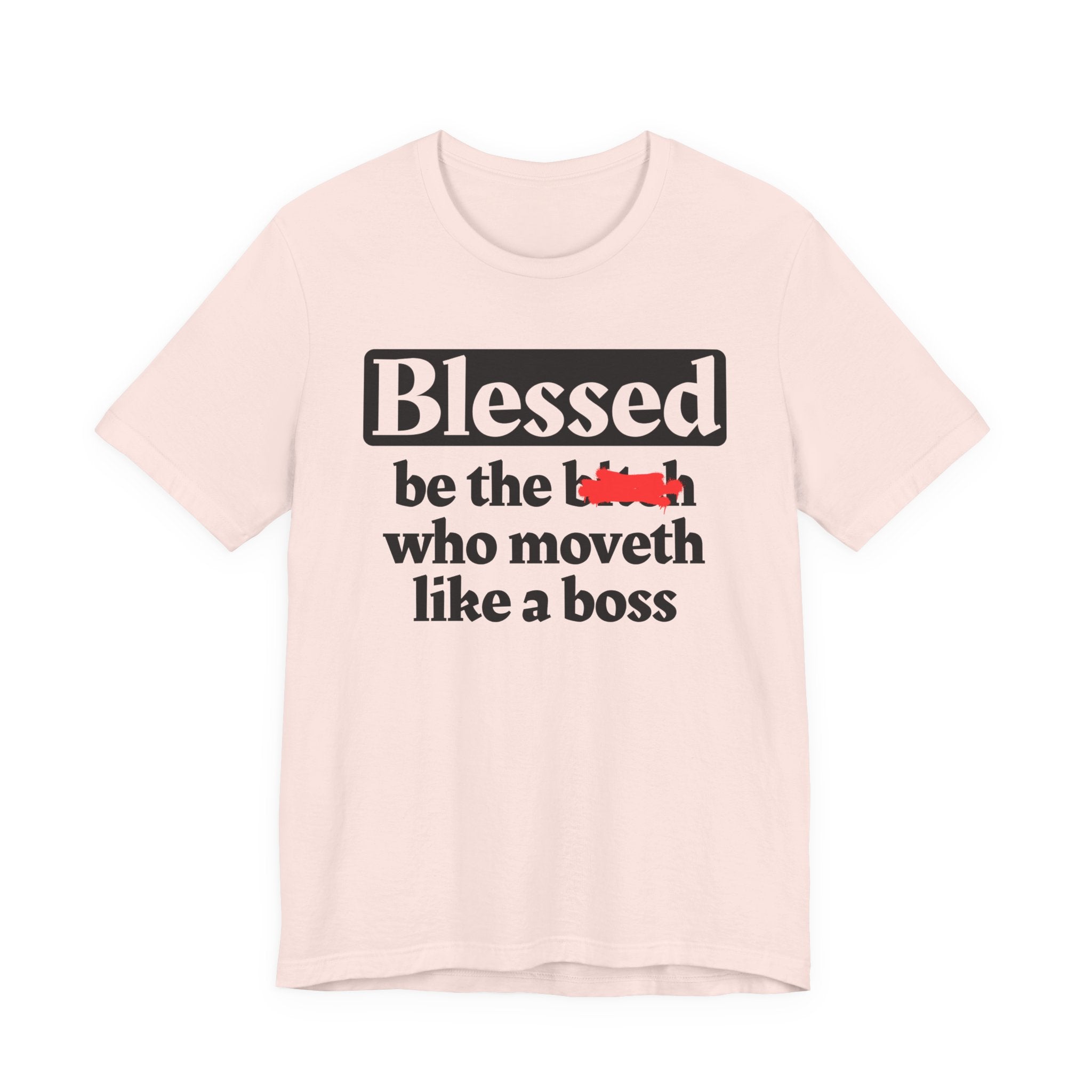 Blessed Be The Bitch Who Moveth Like A Boss － Funny Inspirational T-shirt