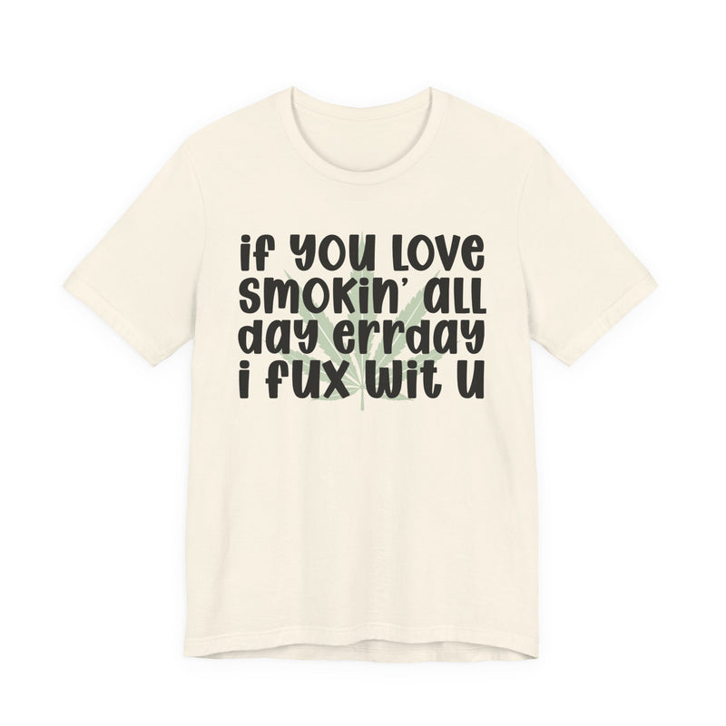If You Love Smokin' All Day Err'day I Fux Wit U - T-Shirt