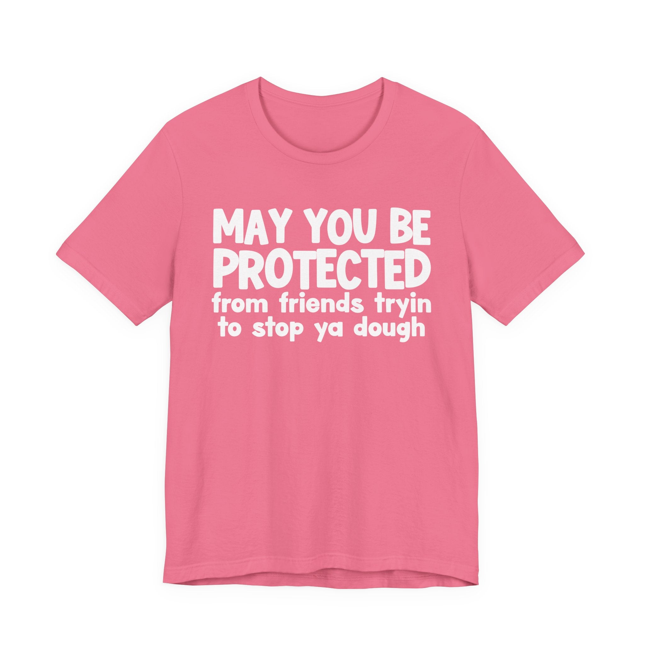 May You Be Protected From Friends Tryin To Stop Ya Dough — Funny Sarcastic Prayer Tee