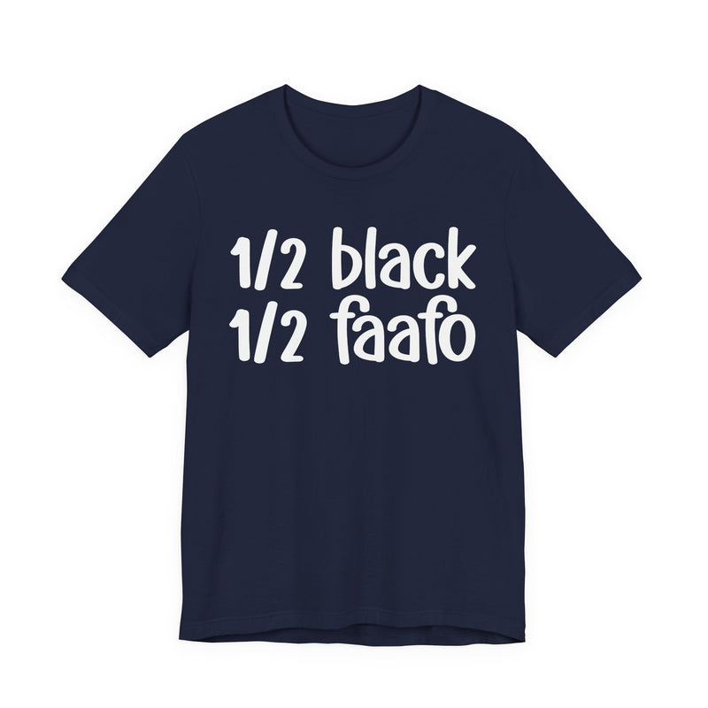 1/2 Black 1/2 FAAFO — Unapologetically Black PrideT-Shirt