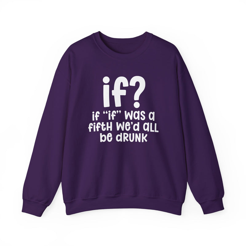 IF? If "If" Was A Fifth We'd All Be Drunk — Funny Reaction Sweatshirt