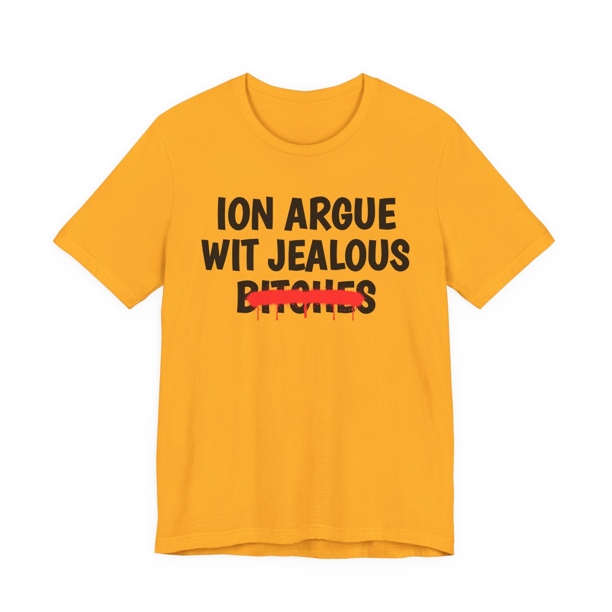 ION (I Don't) Argue Wit Jealous Bitches — Funny Statement T-Shirt