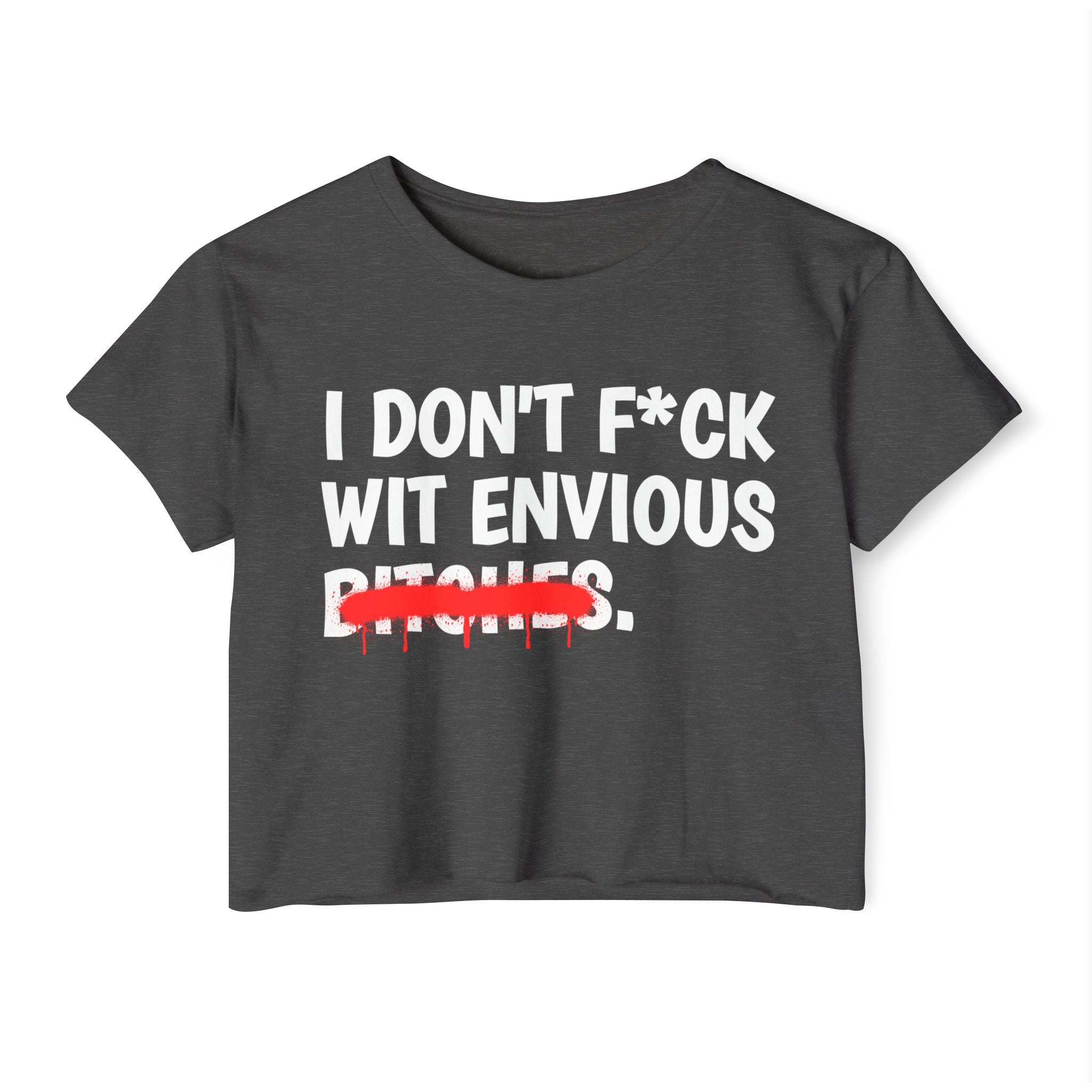 I Don't Fuck Wit Envious Bitches - Funny Sassy Statement Crop Top
