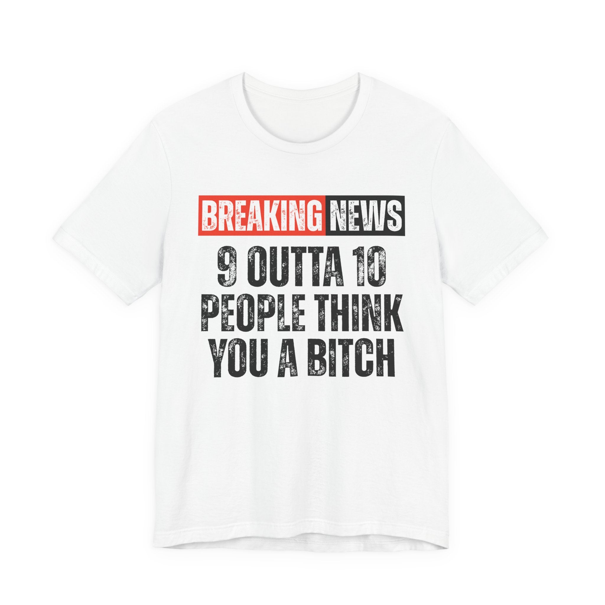 Breaking News: 9 Outta 10 People Think You A Bitch －Funny News Alert T-Shirt
