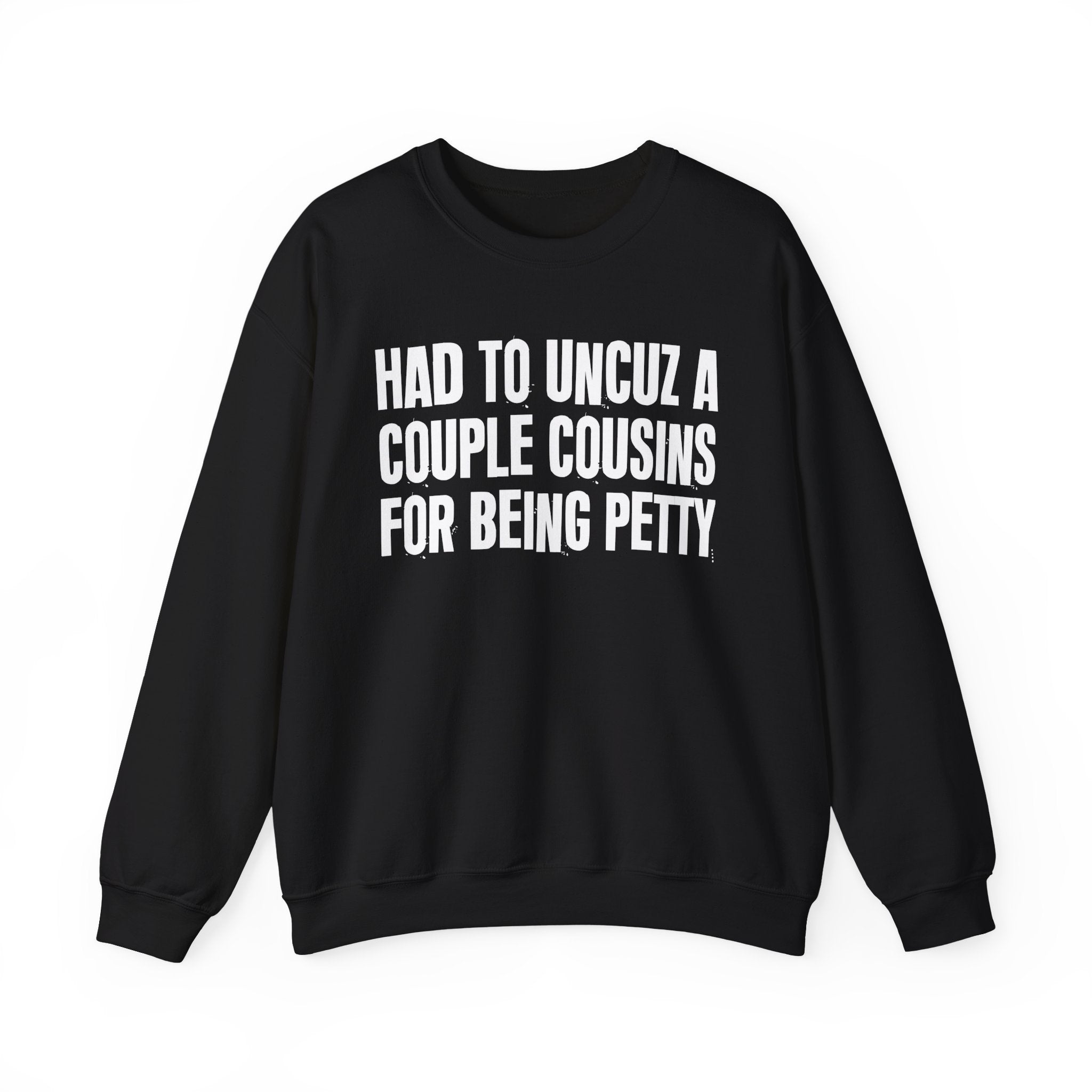 Had to UnCuz A Couple Cousins For Doing Petty Shit - Humorous Quote Sweatshirt