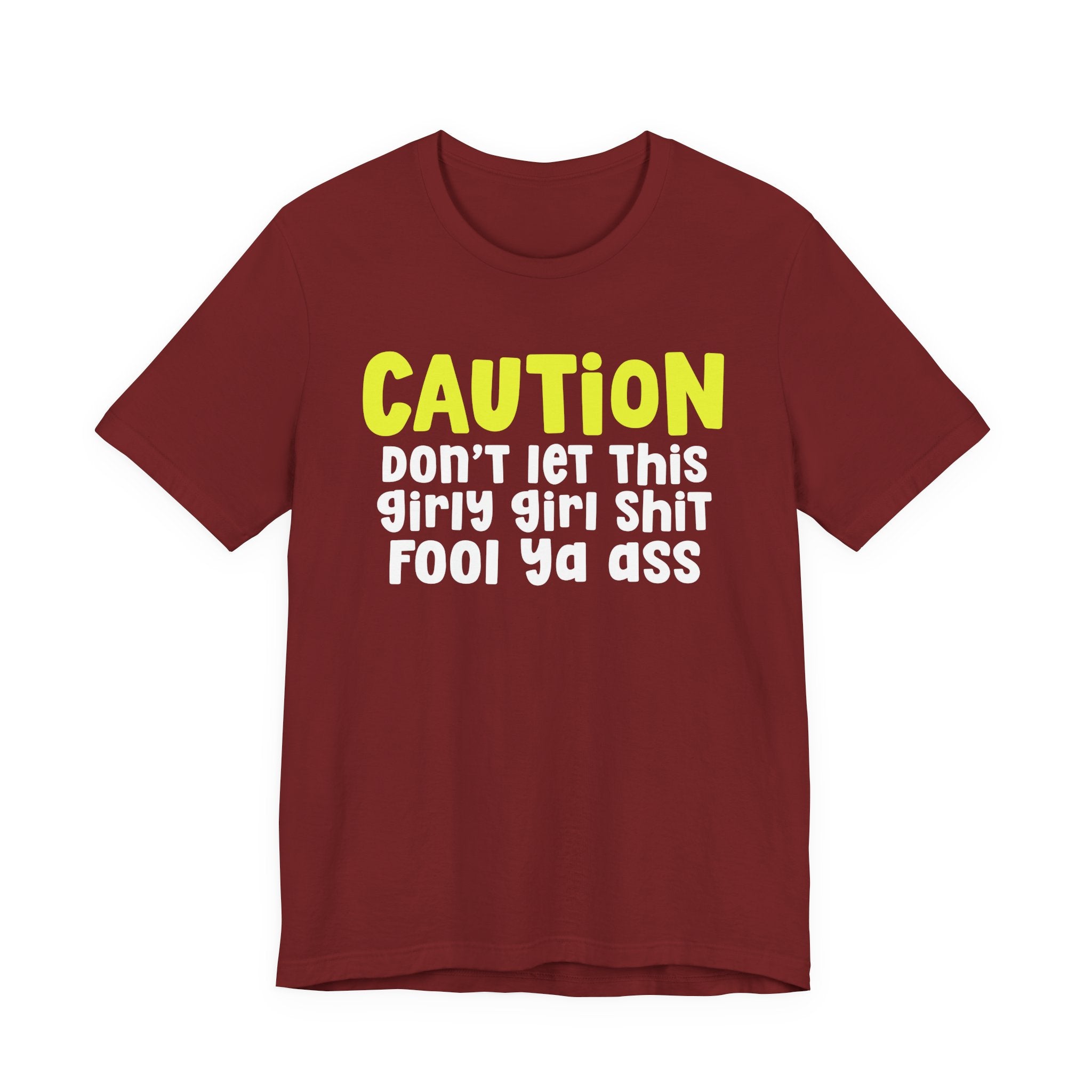 Caution Don't Let This Girly Girl Shit Fool Ya Ass — Bold Warning Statement T-shirt
