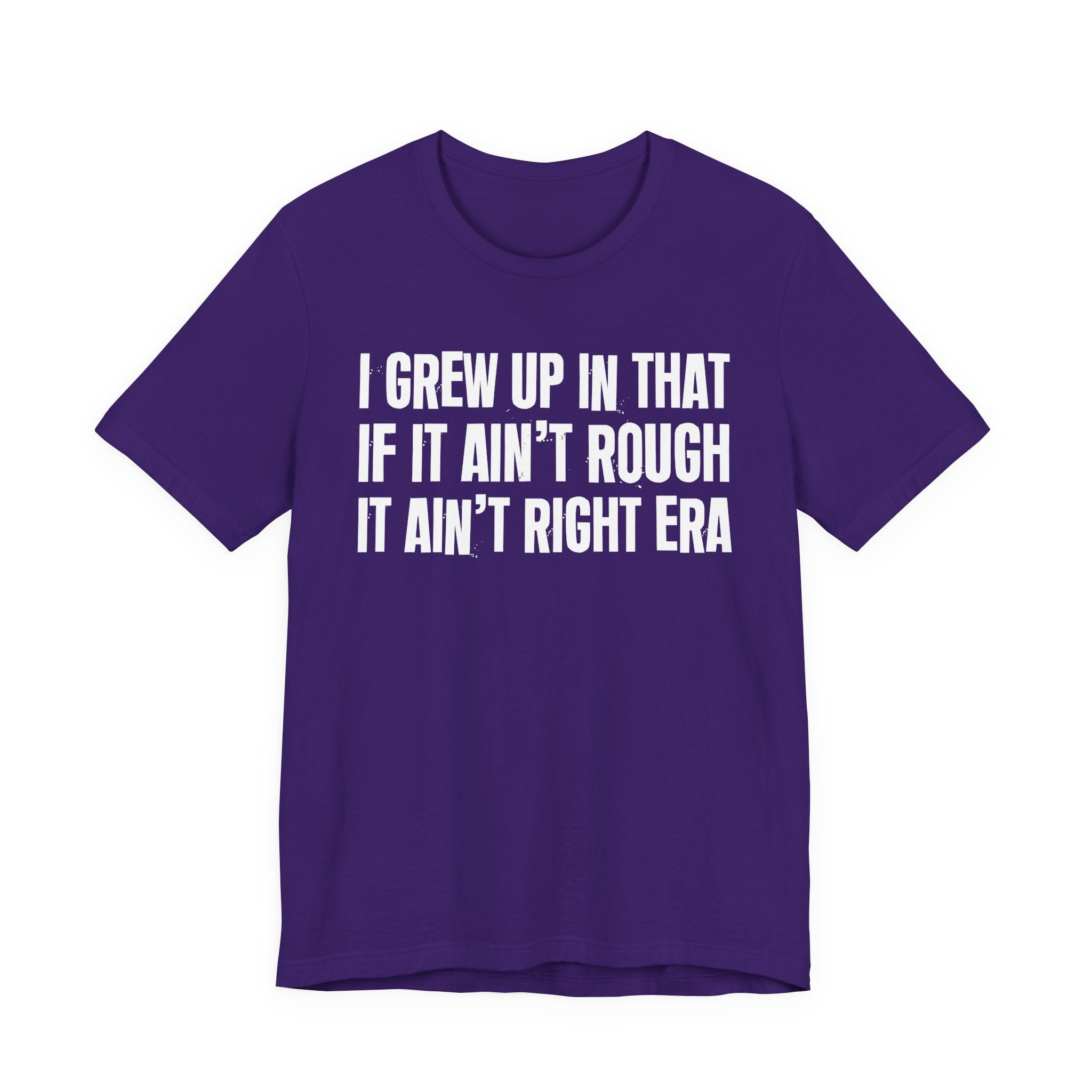 Grew Up In That If It Ain't Rough It Ain't Right Era - Hilarious Back In The Days  T-Shirt