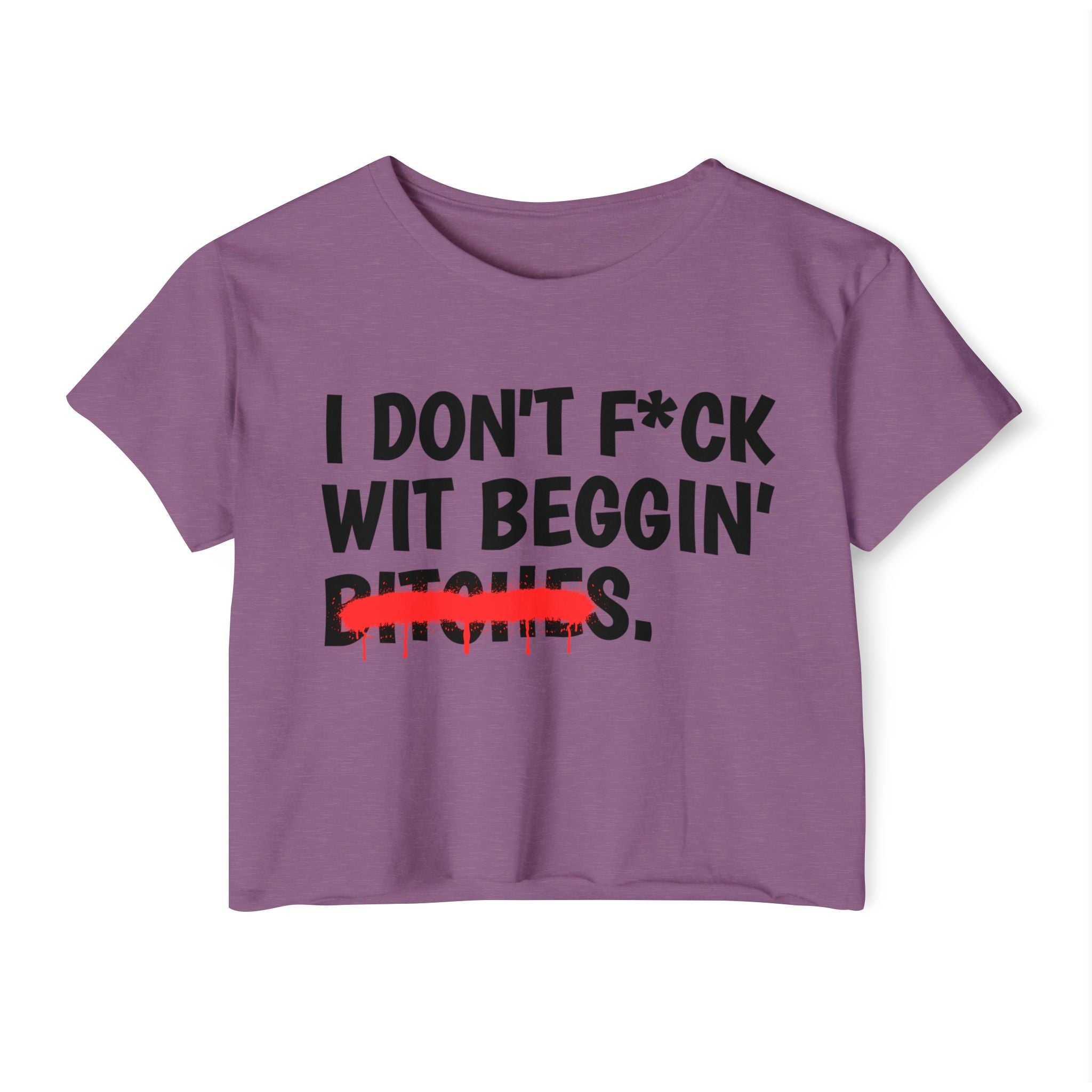 I Don't Fuck Wit Beggin' Bitches — Funny Sassy Statement Crop Top