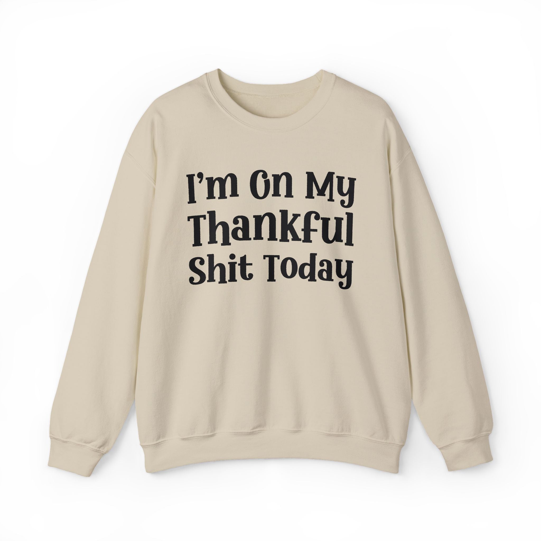 I'm On My Thankful Shit Today —  Sweatshirt