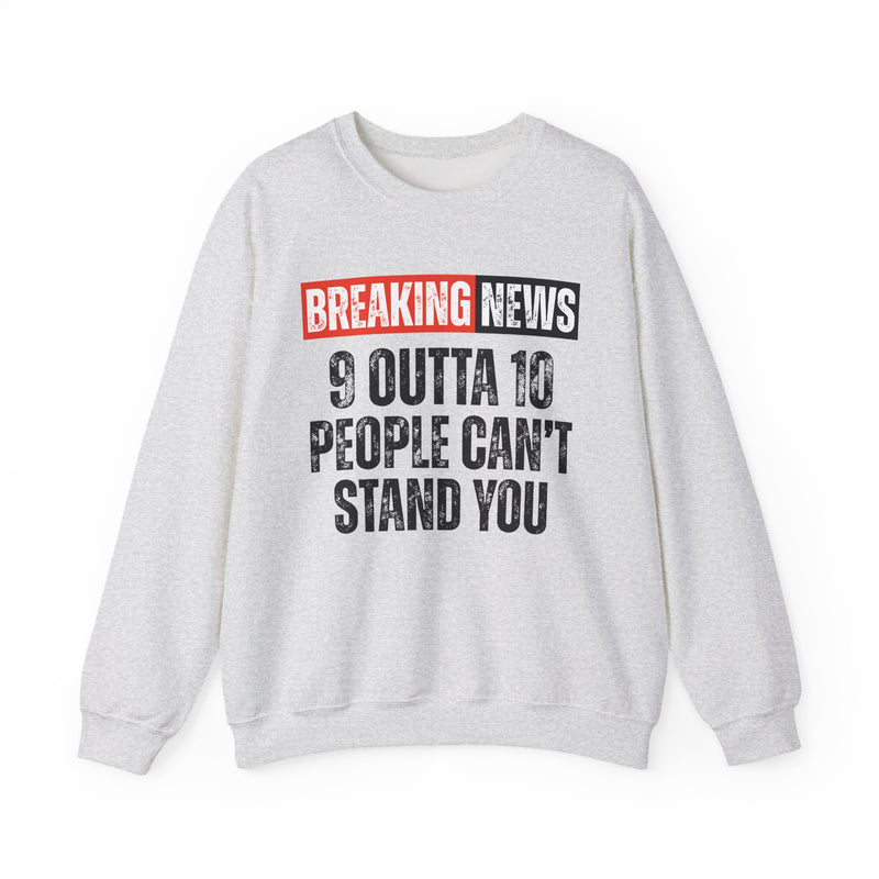 Breaking News: 9 Outta 10 Can't Stand You－Funny News Alert Sweatshirt