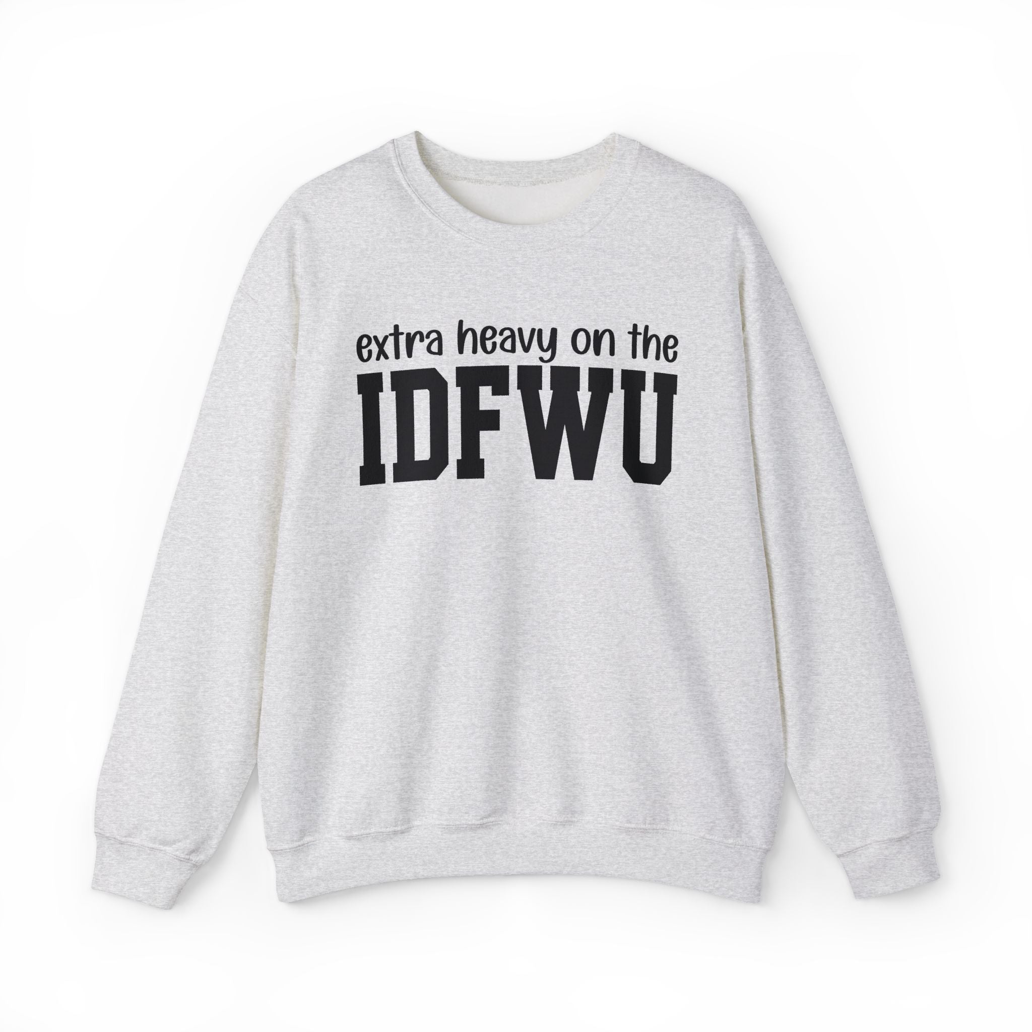 Extra Heavy On The IDFWU - Sweatshirt