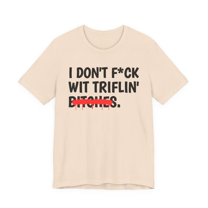 Natural t-shirt with black bold block lettering reading I DON'T FUCK WIT TRIFLIN' BITCHES, front flat-lay view.