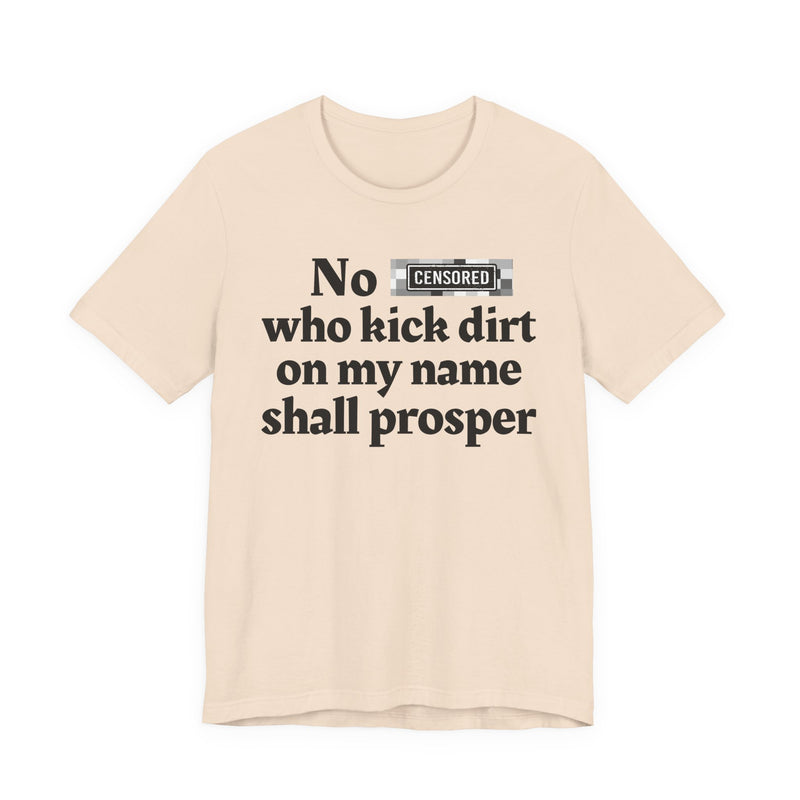 No Bitch Who Kick Dirt On My Name Shall Prosper — T-Shirt